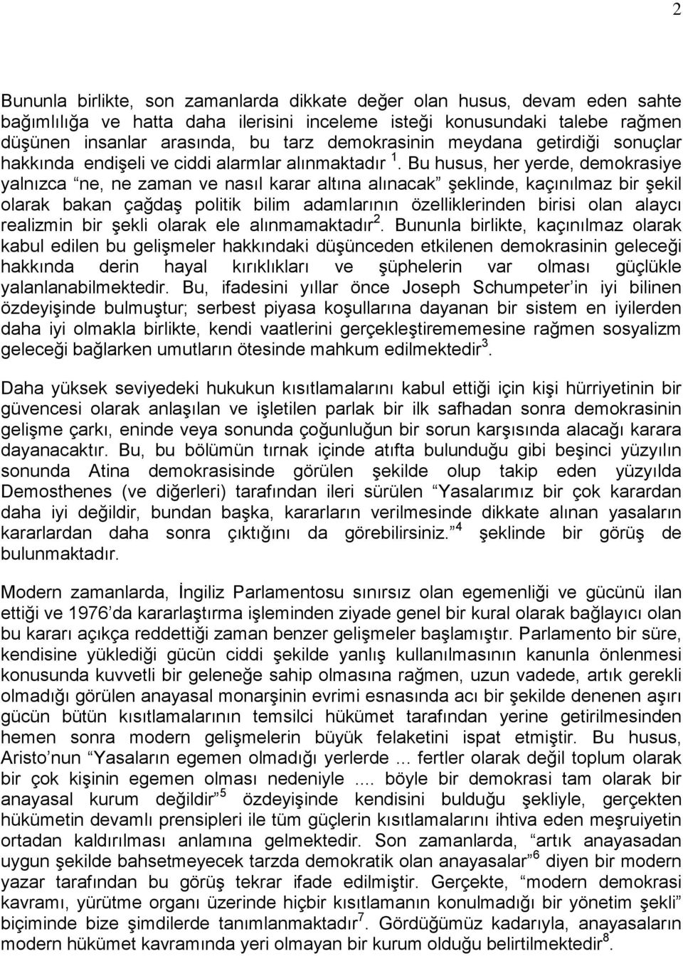 Bu husus, her yerde, demokrasiye yalnızca ne, ne zaman ve nasıl karar altına alınacak şeklinde, kaçınılmaz bir şekil olarak bakan çağdaş politik bilim adamlarının özelliklerinden birisi olan alaycı