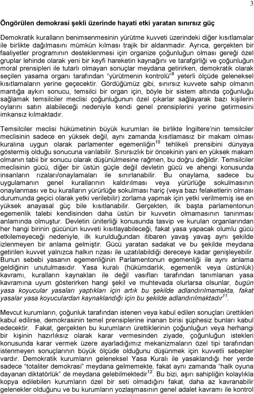 Ayrıca, gerçekten bir faaliyetler programının desteklenmesi için organize çoğunluğun olması gereği özel gruplar lehinde olarak yeni bir keyfi hareketin kaynağını ve tarafgirliği ve çoğunluğun moral