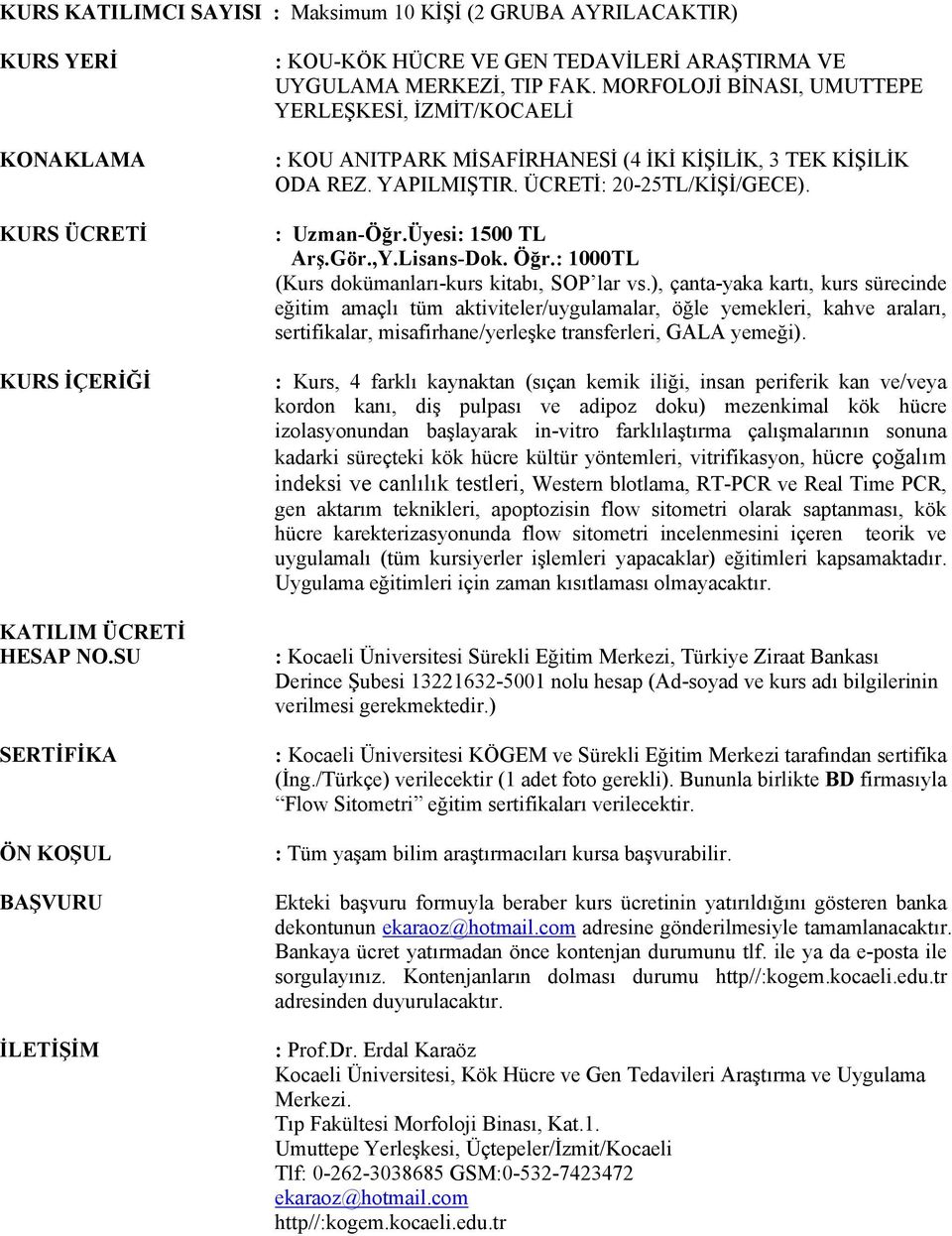 MORFOLOJİ BİNASI, UMUTTEPE YERLEŞKESİ, İZMİT/KOCAELİ : KOU ANITPARK MİSAFİRHANESİ (4 İKİ KİŞİLİK, 3 TEK KİŞİLİK ODA REZ. YAPILMIŞTIR. ÜCRETİ: 20-25TL/KİŞİ/GECE). : Uzman-Öğr.Üyesi: 1500 TL Arş.Gör.,Y.