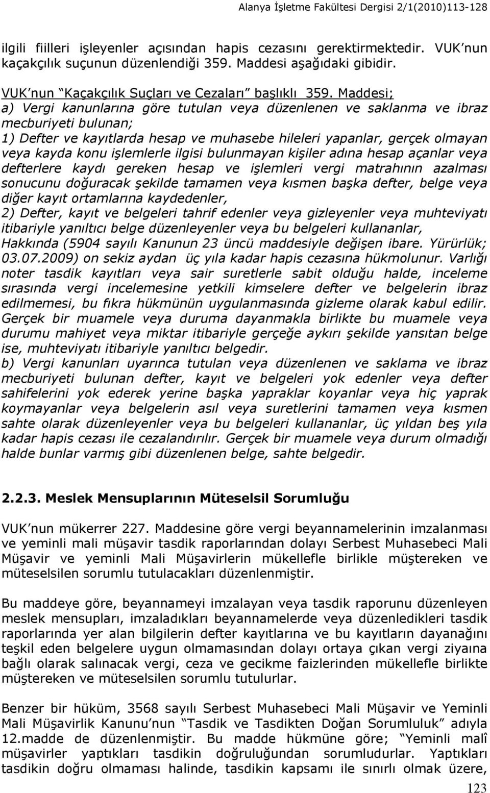 Maddesi; a) Vergi kanunlarına göre tutulan veya düzenlenen ve saklanma ve ibraz mecburiyeti bulunan; 1) Defter ve kayıtlarda hesap ve muhasebe hileleri yapanlar, gerçek olmayan veya kayda konu