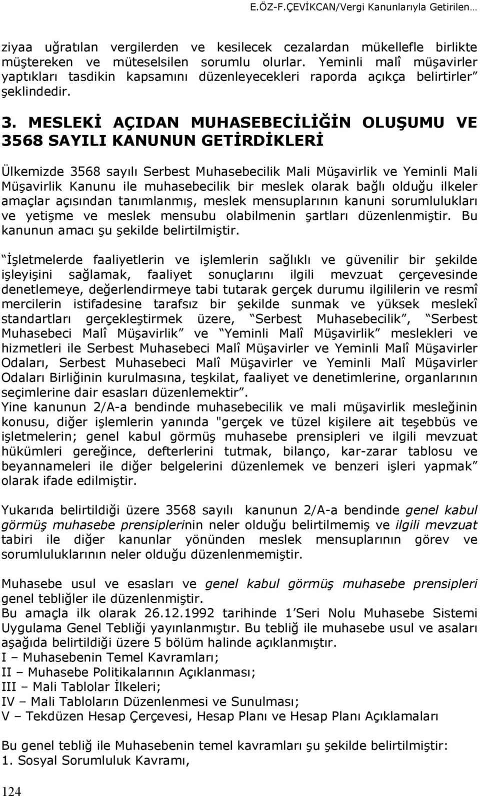 MESLEKİ AÇIDAN MUHASEBECİLİĞİN OLUŞUMU VE 3568 SAYILI KANUNUN GETİRDİKLERİ Ülkemizde 3568 sayılı Serbest Muhasebecilik Mali Müşavirlik ve Yeminli Mali Müşavirlik Kanunu ile muhasebecilik bir meslek