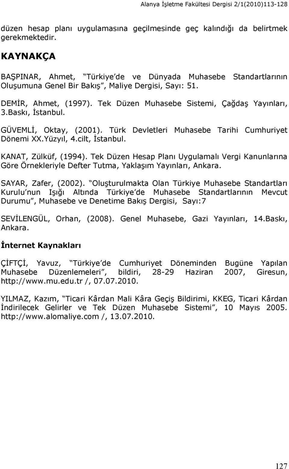 Baskı, İstanbul. GÜVEMLİ, Oktay, (2001). Türk Devletleri Muhasebe Tarihi Cumhuriyet Dönemi XX.Yüzyıl, 4.cilt, İstanbul. KANAT, Zülküf, (1994).