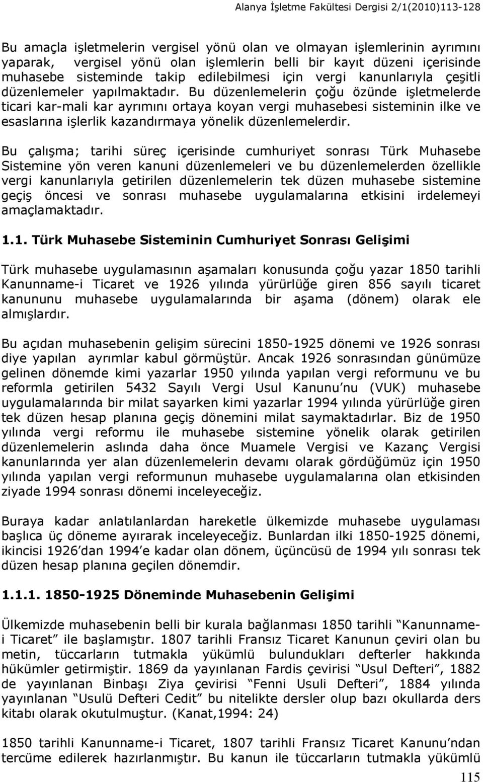 Bu düzenlemelerin çoğu özünde işletmelerde ticari kar-mali kar ayrımını ortaya koyan vergi muhasebesi sisteminin ilke ve esaslarına işlerlik kazandırmaya yönelik düzenlemelerdir.