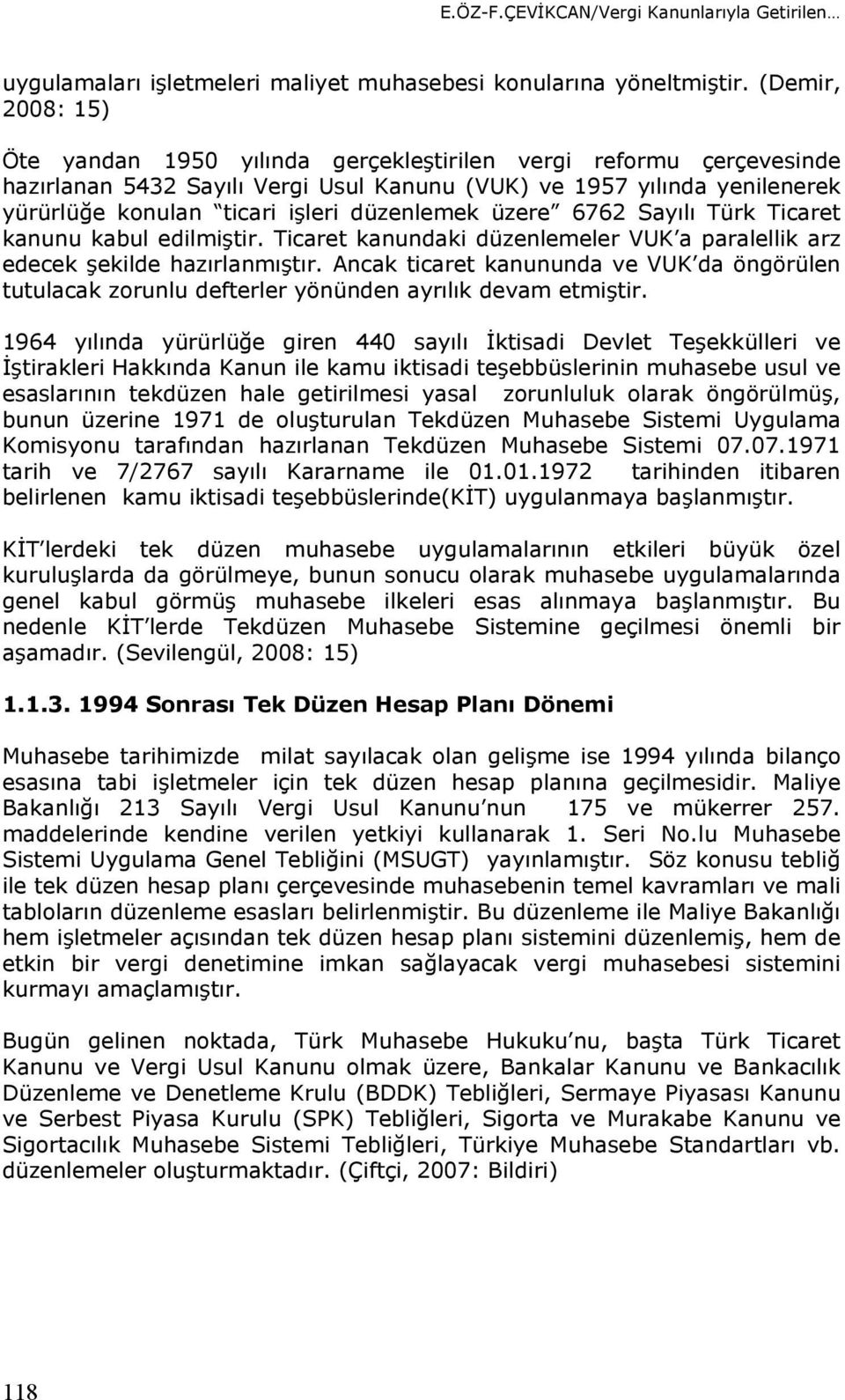 düzenlemek üzere 6762 Sayılı Türk Ticaret kanunu kabul edilmiştir. Ticaret kanundaki düzenlemeler VUK a paralellik arz edecek şekilde hazırlanmıştır.