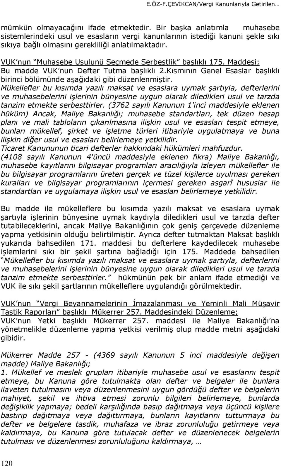 VUK nun Muhasebe Usulunü Seçmede Serbestlik başlıklı 175. Maddesi; Bu madde VUK nun Defter Tutma başlıklı 2.Kısmının Genel Esaslar başlıklı birinci bölümünde aşağıdaki gibi düzenlenmiştir.