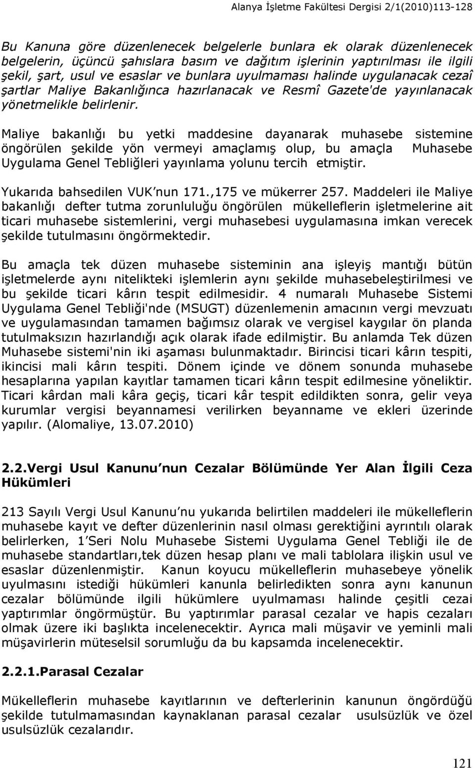 Maliye bakanlığı bu yetki maddesine dayanarak muhasebe sistemine öngörülen şekilde yön vermeyi amaçlamış olup, bu amaçla Muhasebe Uygulama Genel Tebliğleri yayınlama yolunu tercih etmiştir.