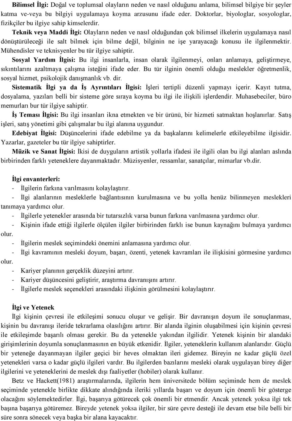 Teknik veya Maddi İlgi: Olayların neden ve nasıl olduğundan çok bilimsel ilkelerin uygulamaya nasıl dönüştürüleceği ile salt bilmek için bilme değil, bilginin ne işe yarayacağı konusu ile