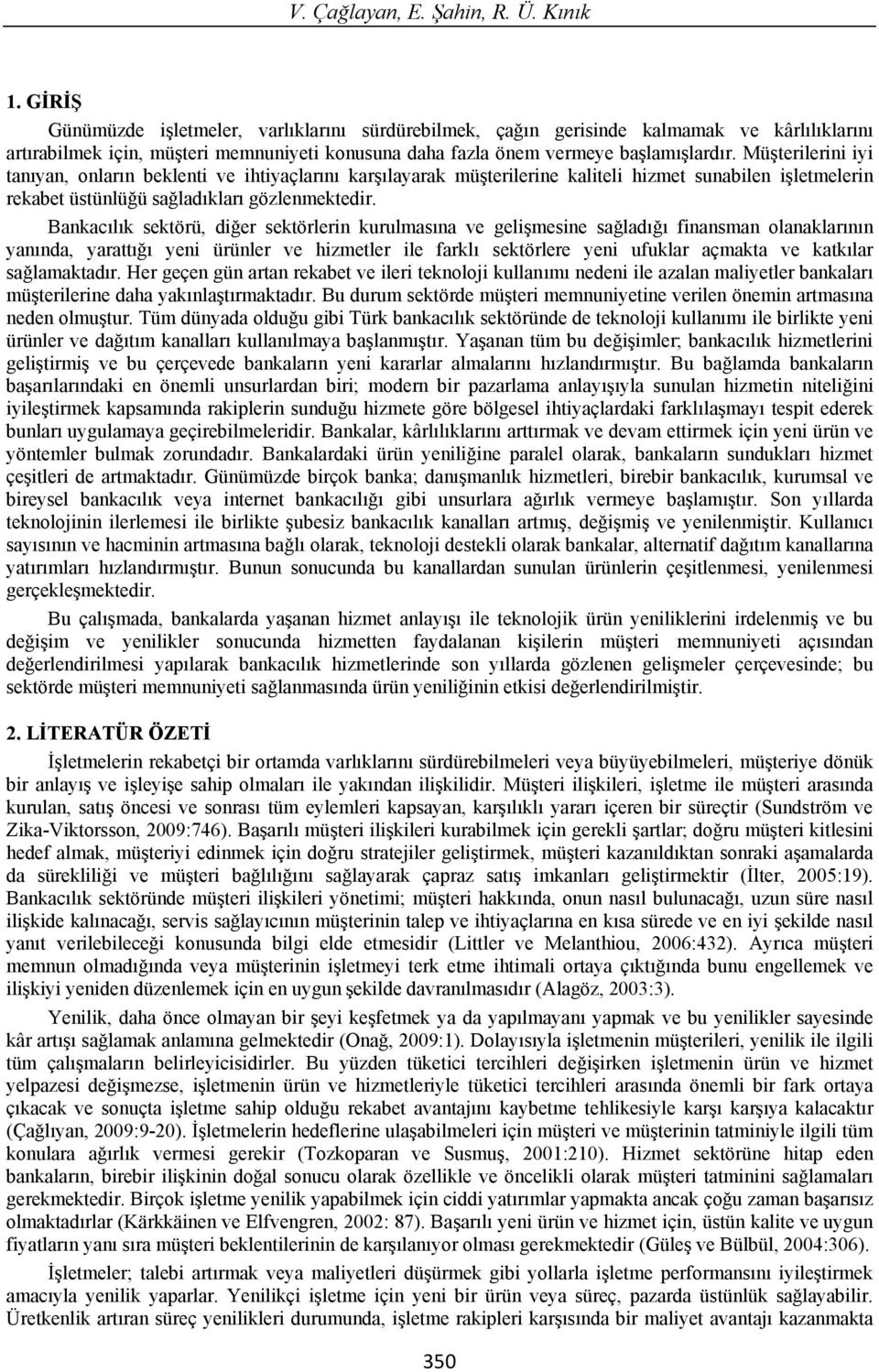 Mü terilerini iyi tan yan, onlar n beklenti ve ihtiyaçlar n kar layarak mü terilerine kaliteli hizmet sunabilen i letmelerin rekabet üstünlü ü sa lad klar gözlenmektedir.