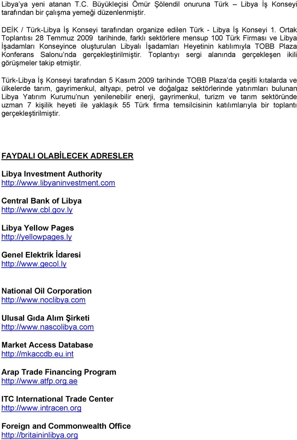 Ortak Toplantısı 28 Temmuz 2009 tarihinde, farklı sektörlere mensup 100 Türk Firması ve Libya İşadamları Konseyince oluşturulan Libyalı İşadamları Heyetinin katılımıyla TOBB Plaza Konferans Salonu