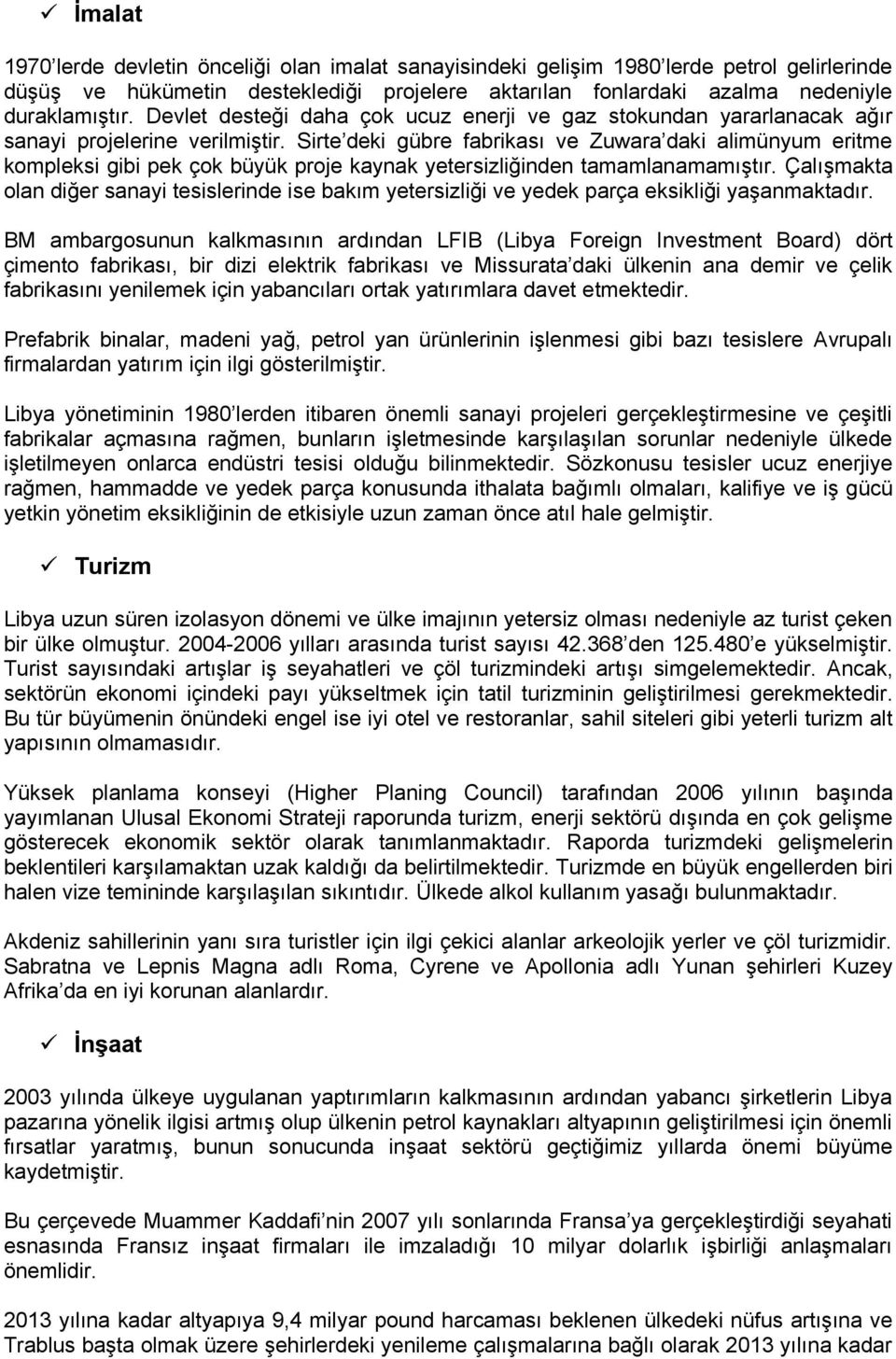 Sirte deki gübre fabrikası ve Zuwara daki alimünyum eritme kompleksi gibi pek çok büyük proje kaynak yetersizliğinden tamamlanamamıştır.