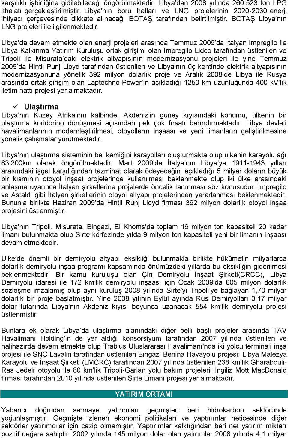 Libya da devam etmekte olan enerji projeleri arasında Temmuz 2009 da İtalyan Impregilo ile Libya Kalkınma Yatırım Kuruluşu ortak girişimi olan Impregilo Lidco tarafından üstlenilen ve Tripoli ile