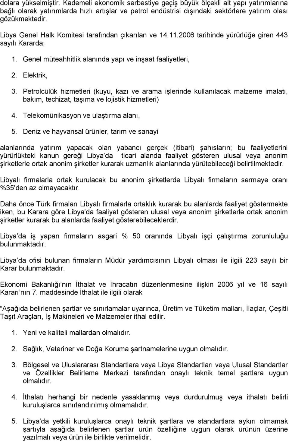 Libya Genel Halk Komitesi tarafından çıkarılan ve 14.11.2006 tarihinde yürürlüğe giren 443 sayılı Kararda; 1. Genel müteahhitlik alanında yapı ve inşaat faaliyetleri, 2. Elektrik, 3.