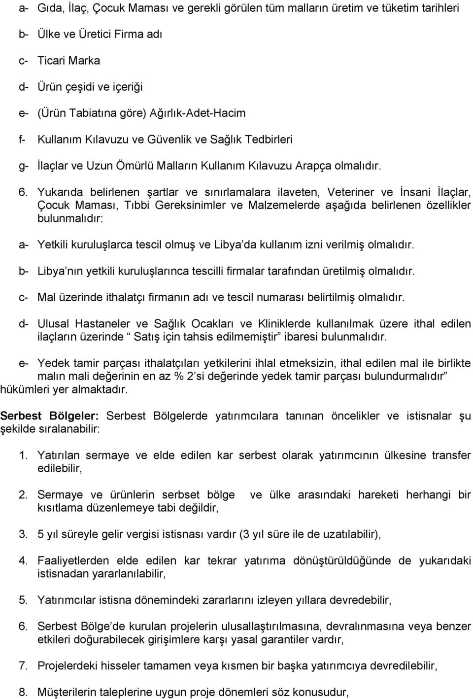 Yukarıda belirlenen şartlar ve sınırlamalara ilaveten, Veteriner ve İnsani İlaçlar, Çocuk Maması, Tıbbi Gereksinimler ve Malzemelerde aşağıda belirlenen özellikler bulunmalıdır: a- Yetkili