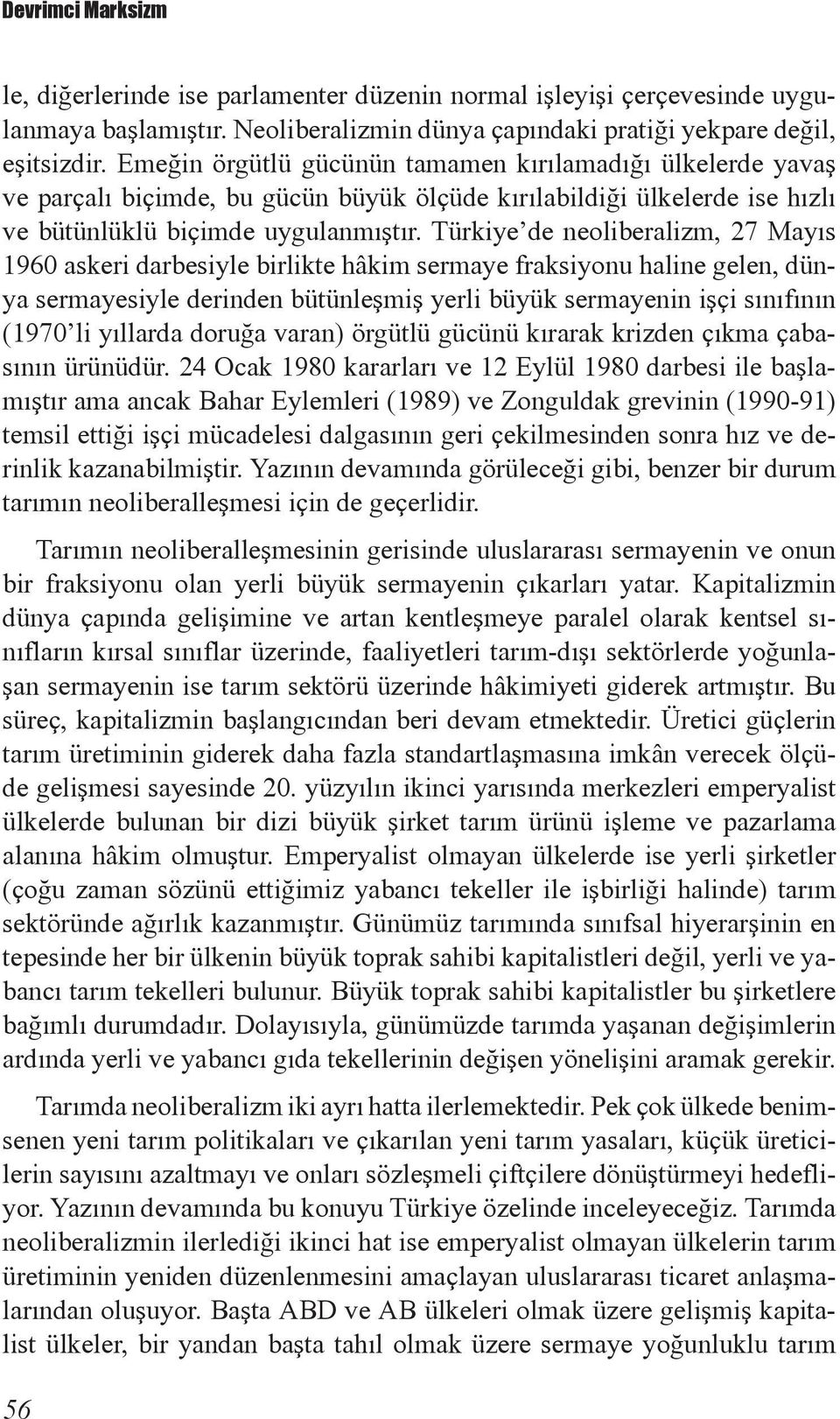 Türkiye de neoliberalizm, 27 Mayıs 1960 askeri darbesiyle birlikte hâkim sermaye fraksiyonu haline gelen, dünya sermayesiyle derinden bütünleşmiş yerli büyük sermayenin işçi sınıfının (1970 li