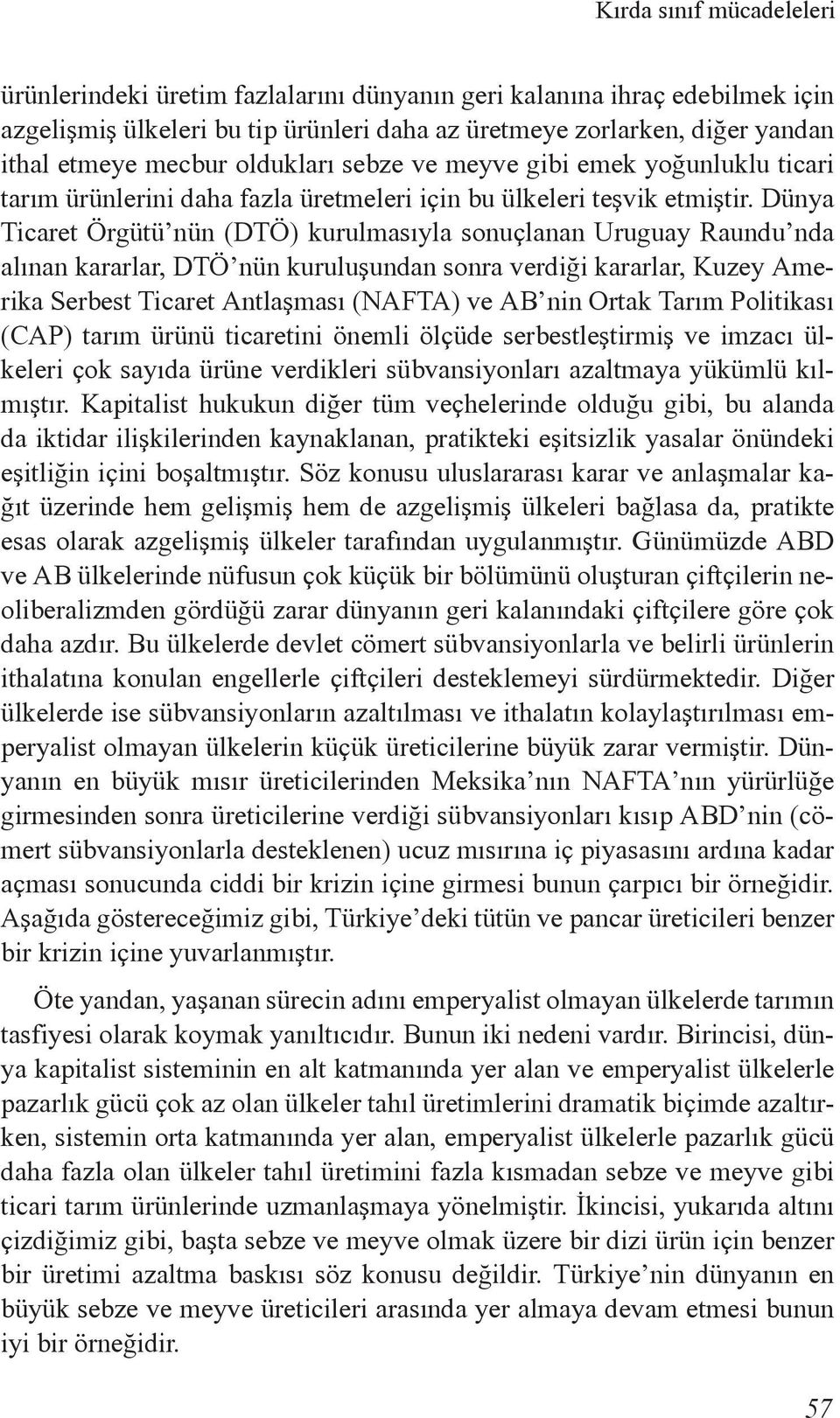 Dünya Ticaret Örgütü nün (DTÖ) kurulmasıyla sonuçlanan Uruguay Raundu nda alınan kararlar, DTÖ nün kuruluşundan sonra verdiği kararlar, Kuzey Amerika Serbest Ticaret Antlaşması (NAFTA) ve AB nin