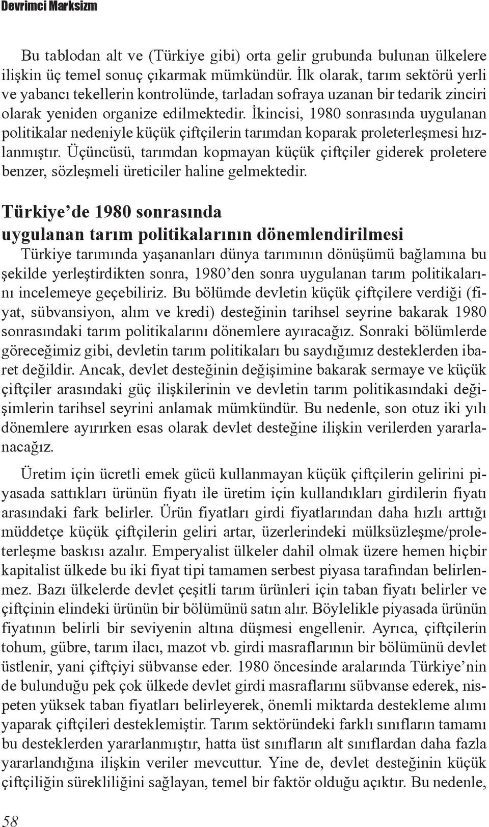 İkincisi, 1980 sonrasında uygulanan politikalar nedeniyle küçük çiftçilerin tarımdan koparak proleterleşmesi hızlanmıştır.