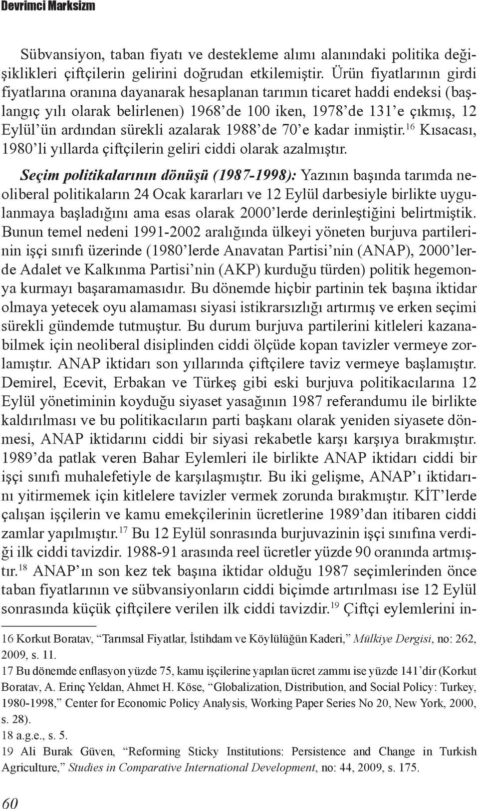 azalarak 1988 de 70 e kadar inmiştir. 16 Kısacası, 1980 li yıllarda çiftçilerin geliri ciddi olarak azalmıştır.