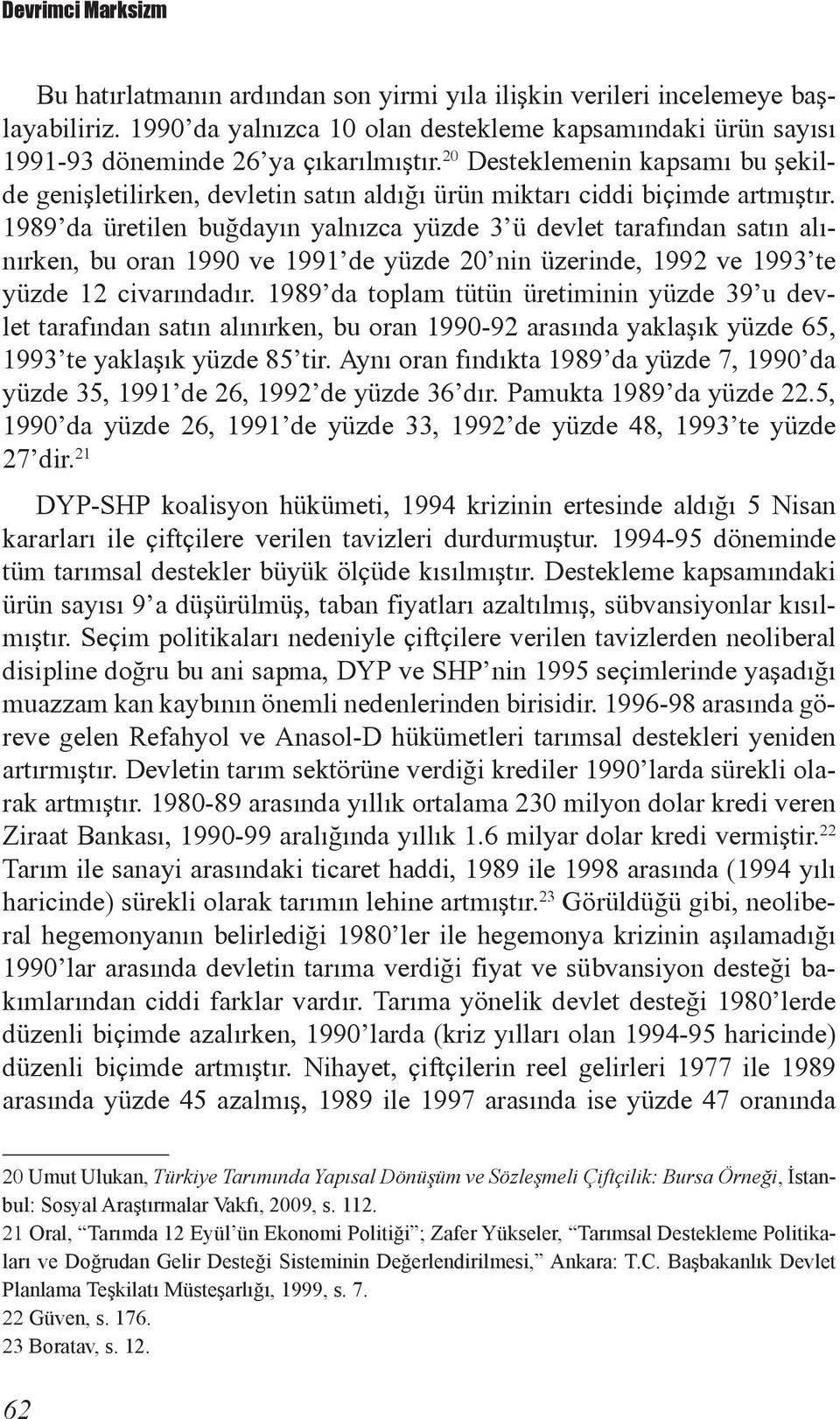 20 Desteklemenin kapsamı bu şekilde genişletilirken, devletin satın aldığı ürün miktarı ciddi biçimde artmıştır.