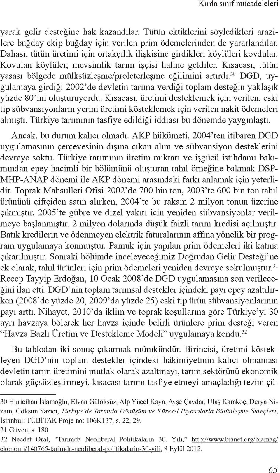 Kısacası, tütün yasası bölgede mülksüzleşme/proleterleşme eğilimini artırdı. 30 DGD, uygulamaya girdiği 2002 de devletin tarıma verdiği toplam desteğin yaklaşık yüzde 80 ini oluşturuyordu.