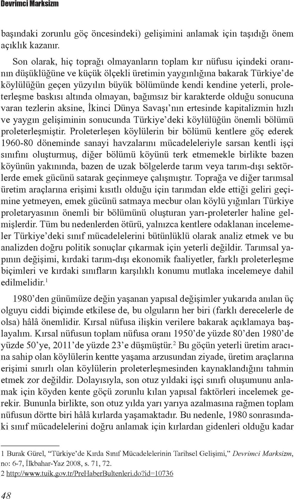 yeterli, proleterleşme baskısı altında olmayan, bağımsız bir karakterde olduğu sonucuna varan tezlerin aksine, İkinci Dünya Savaşı nın ertesinde kapitalizmin hızlı ve yaygın gelişiminin sonucunda