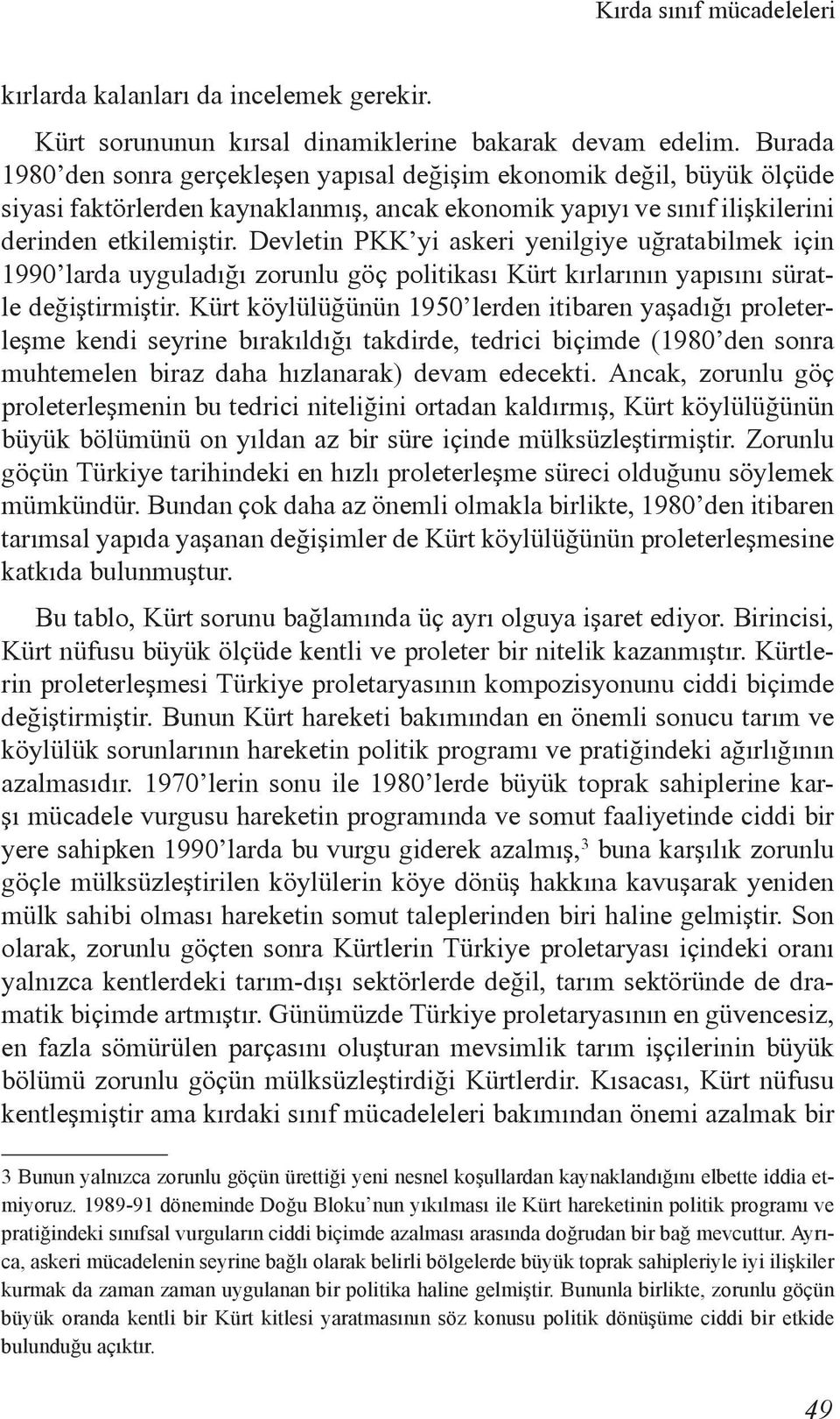 Devletin PKK yi askeri yenilgiye uğratabilmek için 1990 larda uyguladığı zorunlu göç politikası Kürt kırlarının yapısını süratle değiştirmiştir.