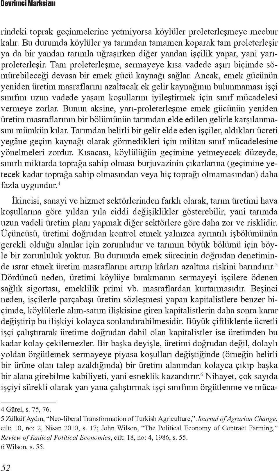 Tam proleterleşme, sermayeye kısa vadede aşırı biçimde sömürebileceği devasa bir emek gücü kaynağı sağlar.