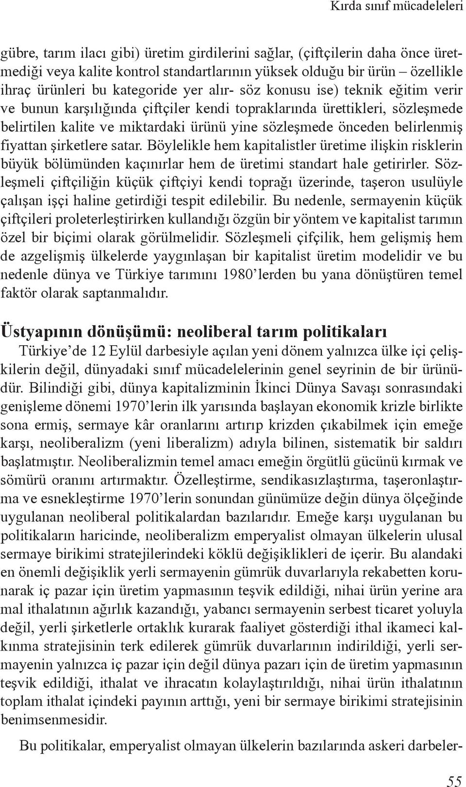 belirlenmiş fiyattan şirketlere satar. Böylelikle hem kapitalistler üretime ilişkin risklerin büyük bölümünden kaçınırlar hem de üretimi standart hale getirirler.