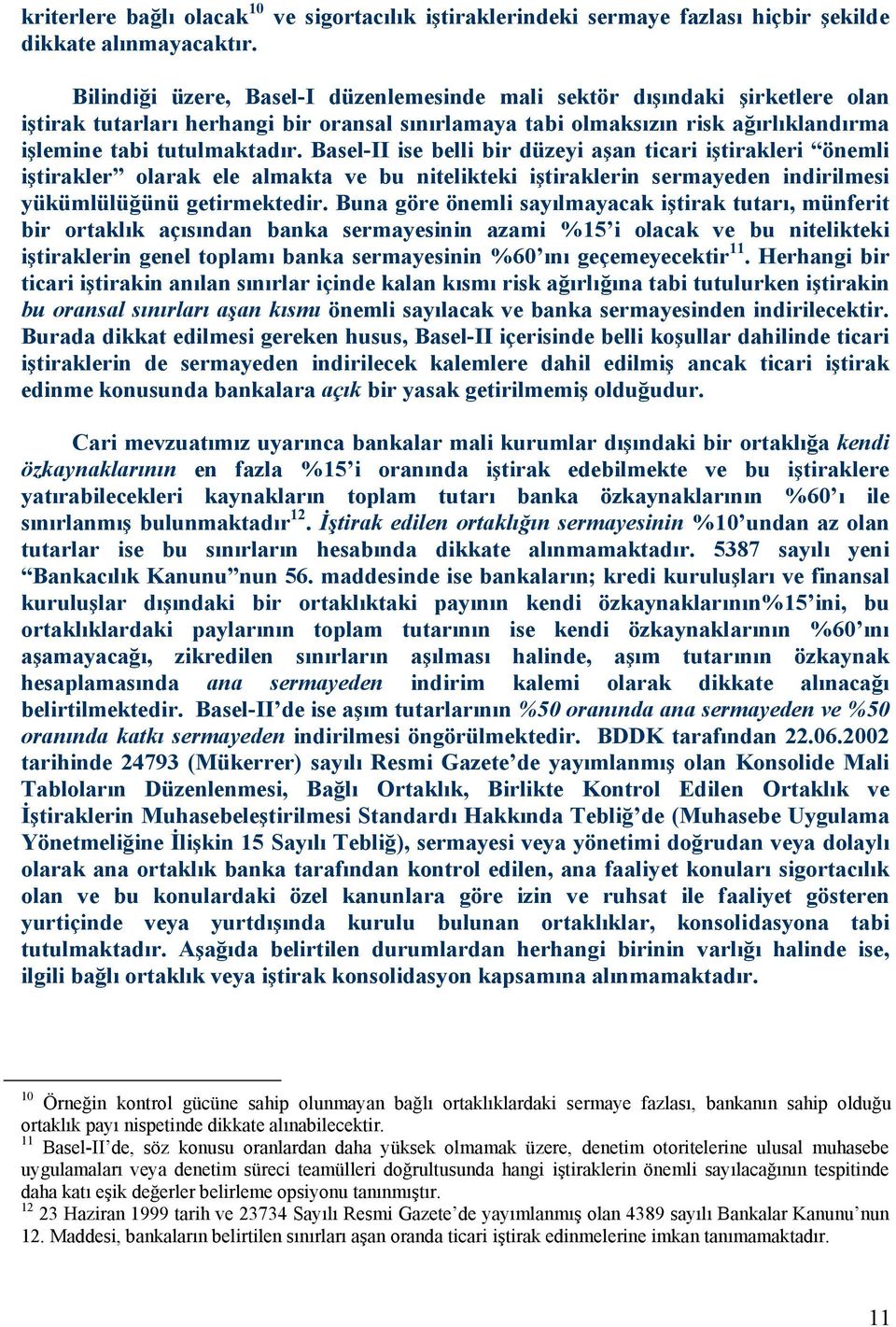 Basel-II ise belli bir düzeyi aşan ticari iştirakleri önemli iştirakler olarak ele almakta ve bu nitelikteki iştiraklerin sermayeden indirilmesi yükümlülüğünü getirmektedir.