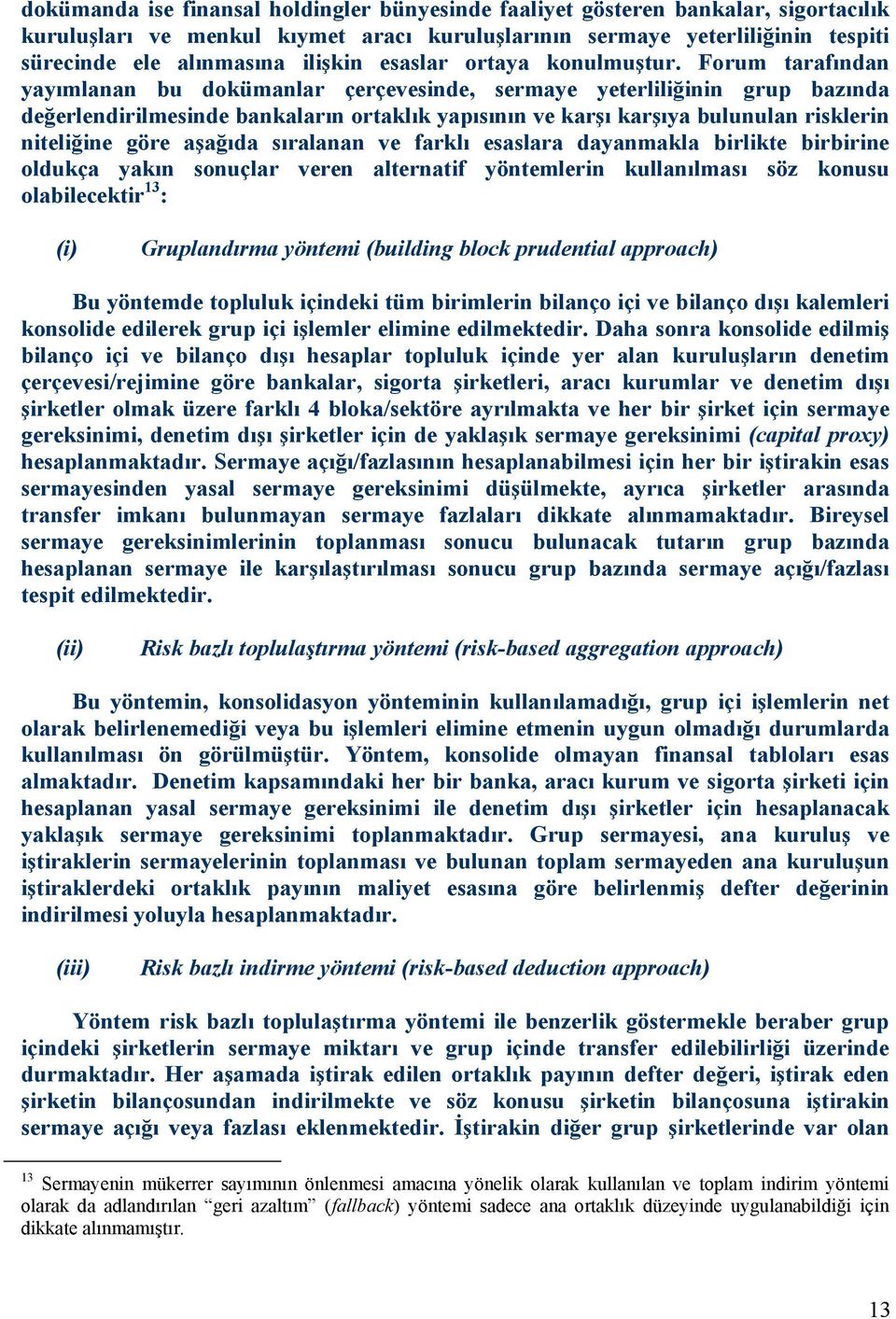 Forum tarafından yayımlanan bu dokümanlar çerçevesinde, sermaye yeterliliğinin grup bazında değerlendirilmesinde bankaların ortaklık yapısının ve karşı karşıya bulunulan risklerin niteliğine göre