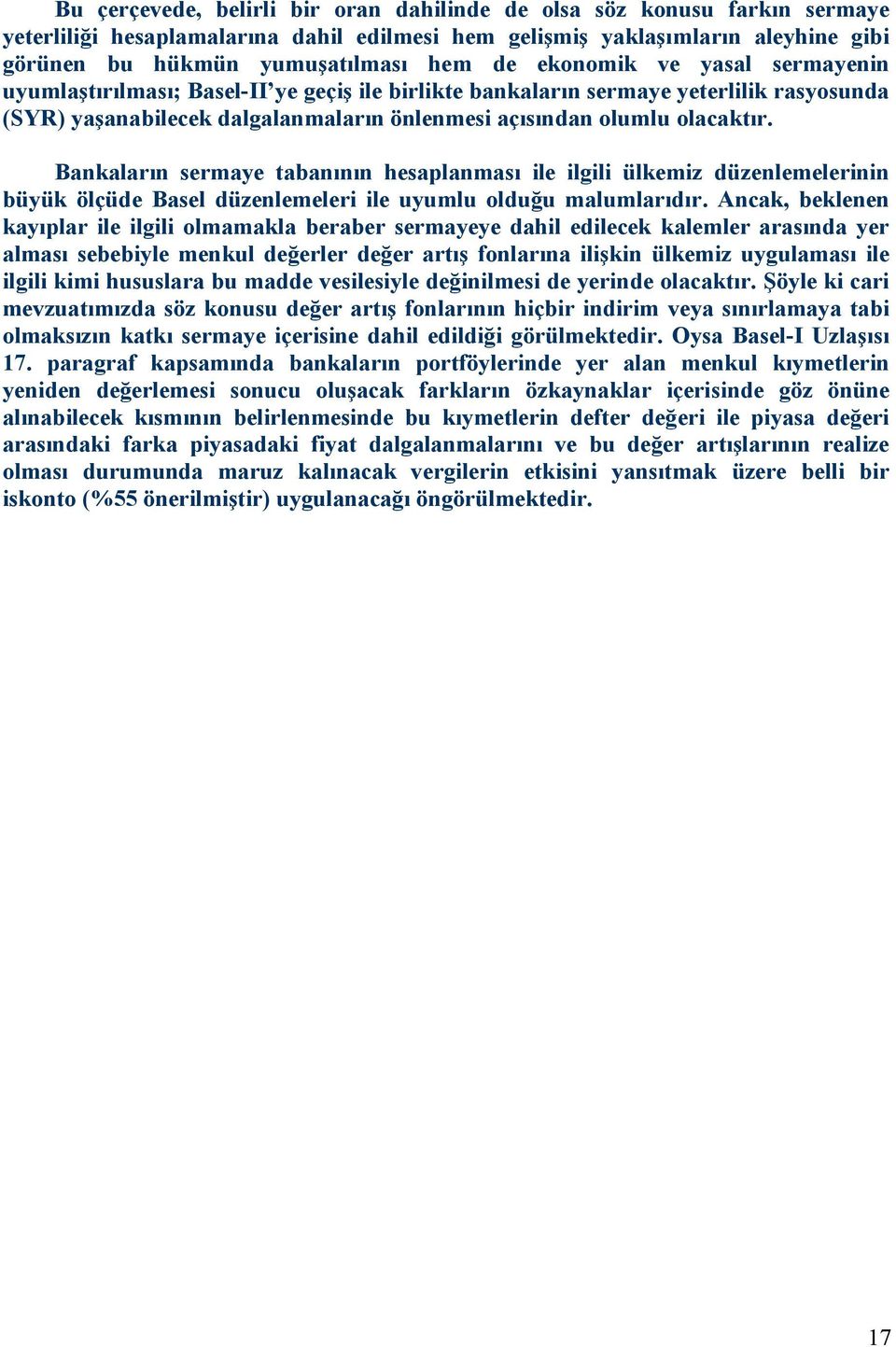 Bankaların sermaye tabanının hesaplanması ile ilgili ülkemiz düzenlemelerinin büyük ölçüde Basel düzenlemeleri ile uyumlu olduğu malumlarıdır.