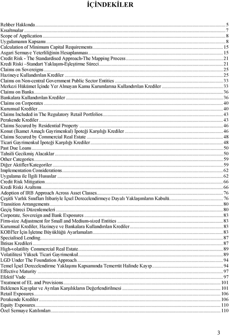 ..25 Claims on Non-central Government Public Sector Entities...33 Merkezi Hükümet İçinde Yer Almayan Kamu Kurumlarına Kullandırılan Krediler...33 Claims on Banks...36 Bankalara Kullandırılan Krediler.