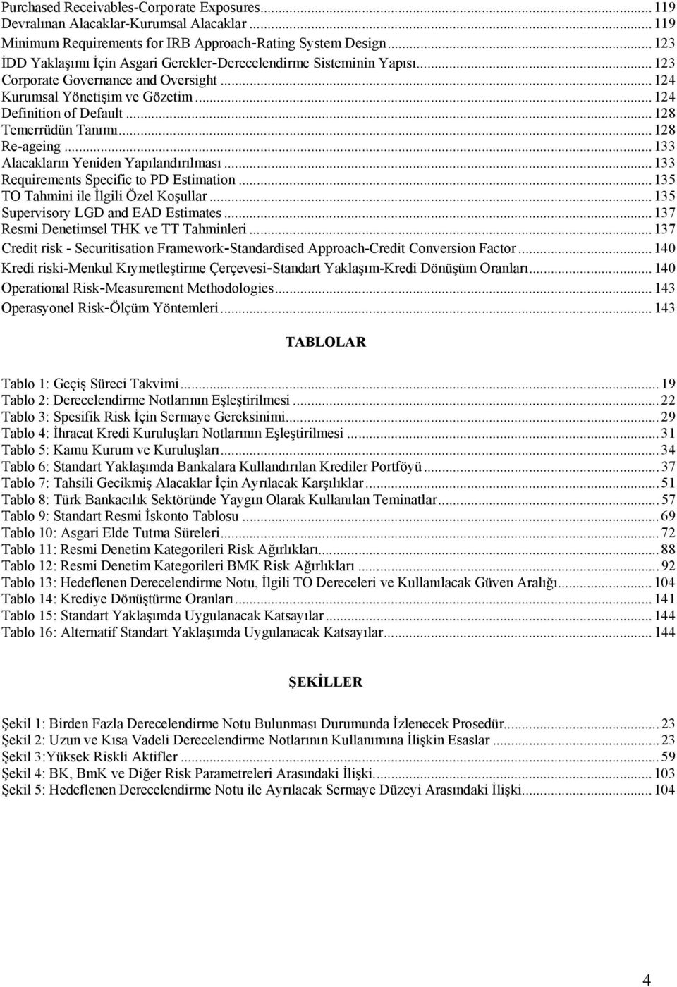 .. 128 Temerrüdün Tanımı... 128 Re-ageing...133 Alacakların Yeniden Yapılandırılması... 133 Requirements Specific to PD Estimation... 135 TO Tahmini ile İlgili Özel Koşullar.