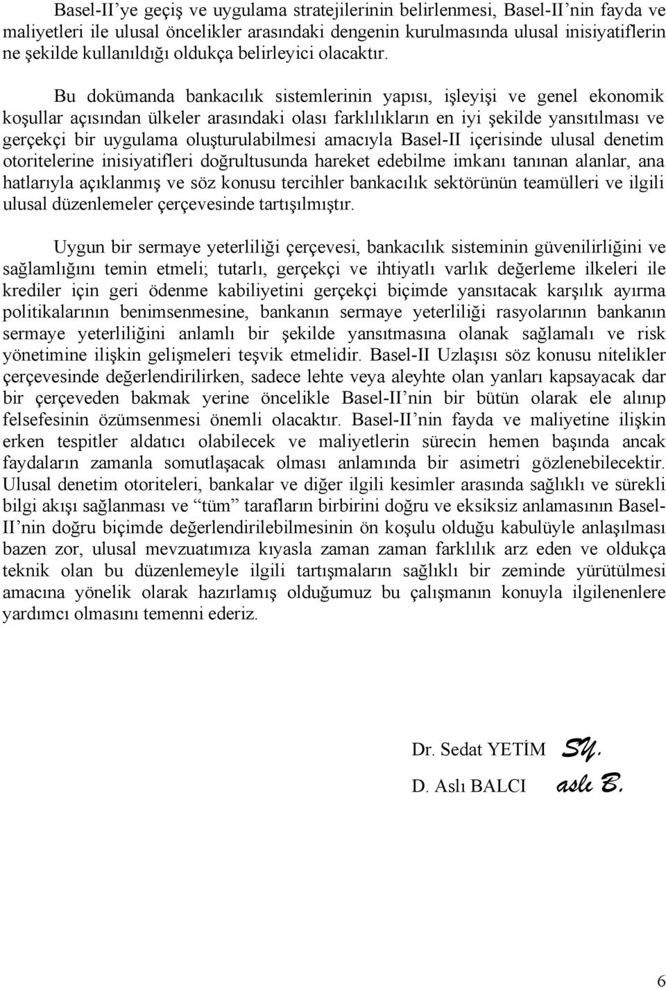 Bu dokümanda bankacılık sistemlerinin yapısı, işleyişi ve genel ekonomik koşullar açısından ülkeler arasındaki olası farklılıkların en iyi şekilde yansıtılması ve gerçekçi bir uygulama