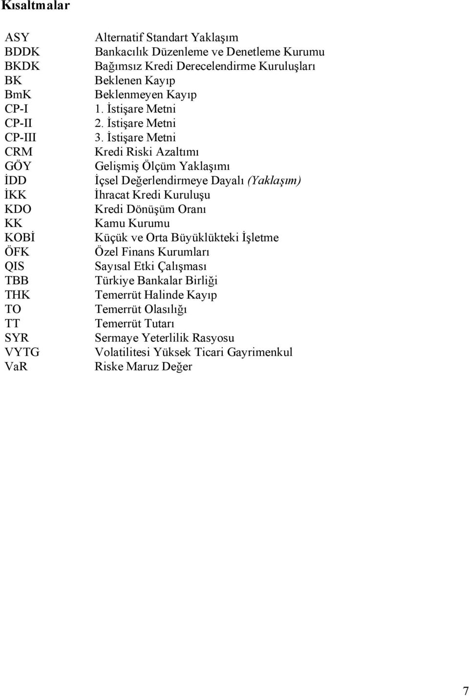 İstişare Metni Kredi Riski Azaltımı Gelişmiş Ölçüm Yaklaşımı İçsel Değerlendirmeye Dayalı (Yaklaşım) İhracat Kredi Kuruluşu Kredi Dönüşüm Oranı Kamu Kurumu Küçük ve Orta