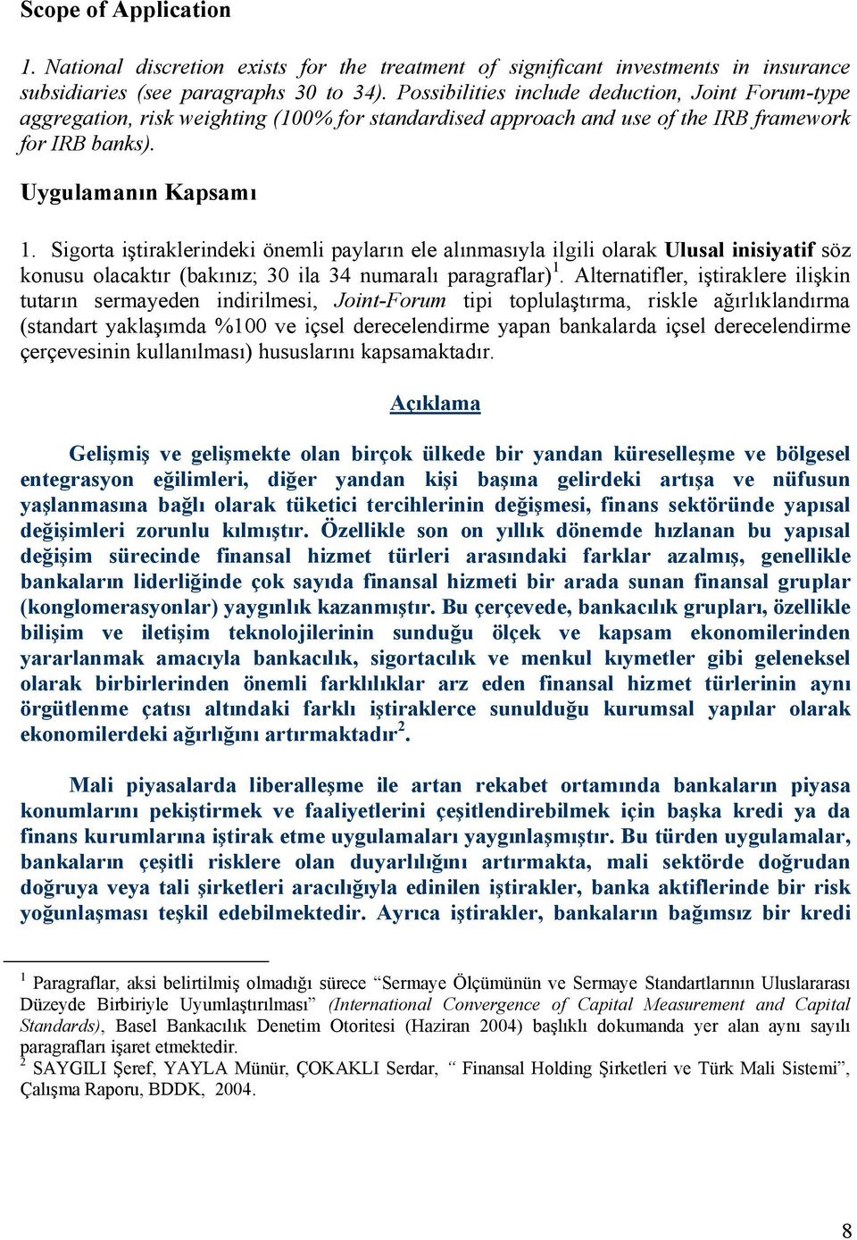 Sigorta iştiraklerindeki önemli payların ele alınmasıyla ilgili olarak Ulusal inisiyatif söz konusu olacaktır (bakınız; 30 ila 34 numaralı paragraflar) 1.