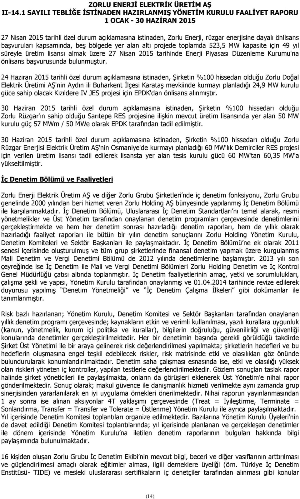 24 Haziran 2015 tarihli özel durum açıklamasına istinaden, Şirketin %100 hissedarı olduğu Zorlu Doğal Elektrik Üretimi AŞ'nin Aydın ili Buharkent İlçesi Karataş mevkiinde kurmayı planladığı 24,9 MW