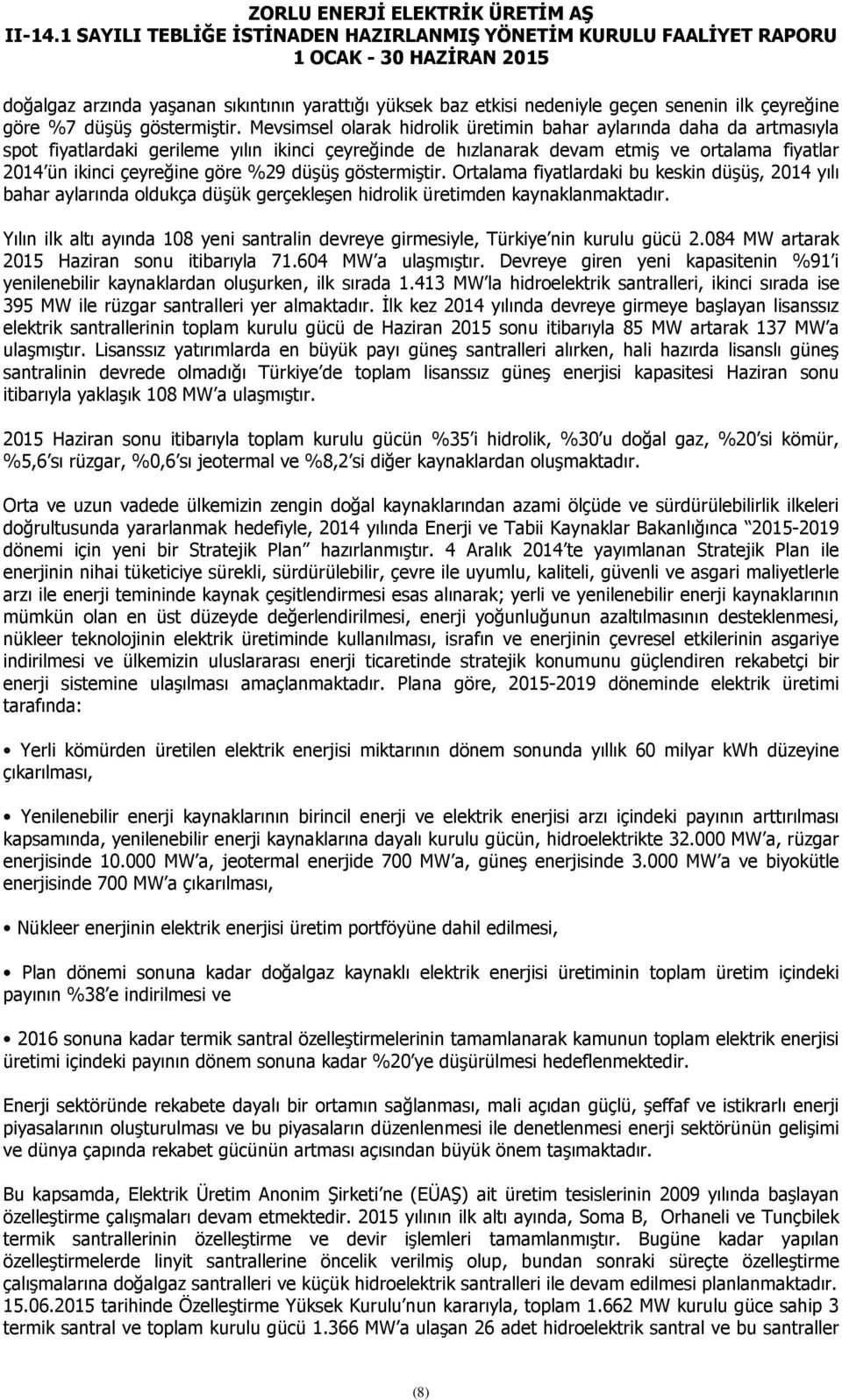 %29 düşüş göstermiştir. Ortalama fiyatlardaki bu keskin düşüş, 2014 yılı bahar aylarında oldukça düşük gerçekleşen hidrolik üretimden kaynaklanmaktadır.