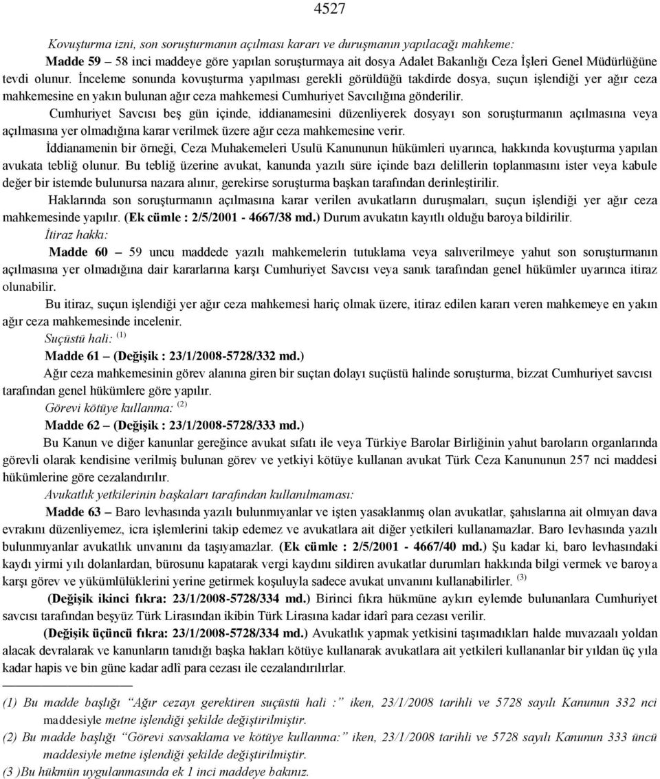 Cumhuriyet Savcısı beş gün içinde, iddianamesini düzenliyerek dosyayı son soruşturmanın açılmasına veya açılmasına yer olmadığına karar verilmek üzere ağır ceza mahkemesine verir.