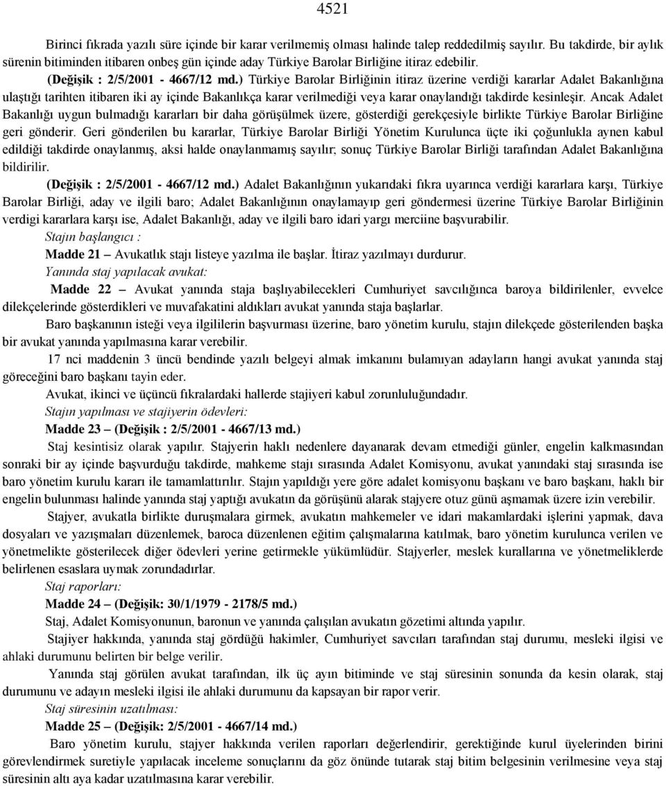 ) Türkiye Barolar Birliğinin itiraz üzerine verdiği kararlar Adalet Bakanlığına ulaştığı tarihten itibaren iki ay içinde Bakanlıkça karar verilmediği veya karar onaylandığı takdirde kesinleşir.