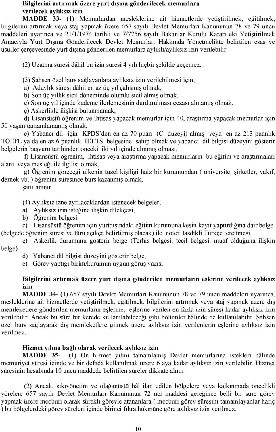 Devlet Memurları Hakkında Yönetmelikte belirtilen esas ve usuller çerçevesinde yurt dışına gönderilen memurlara aylıklı/aylıksız izin verilebilir.