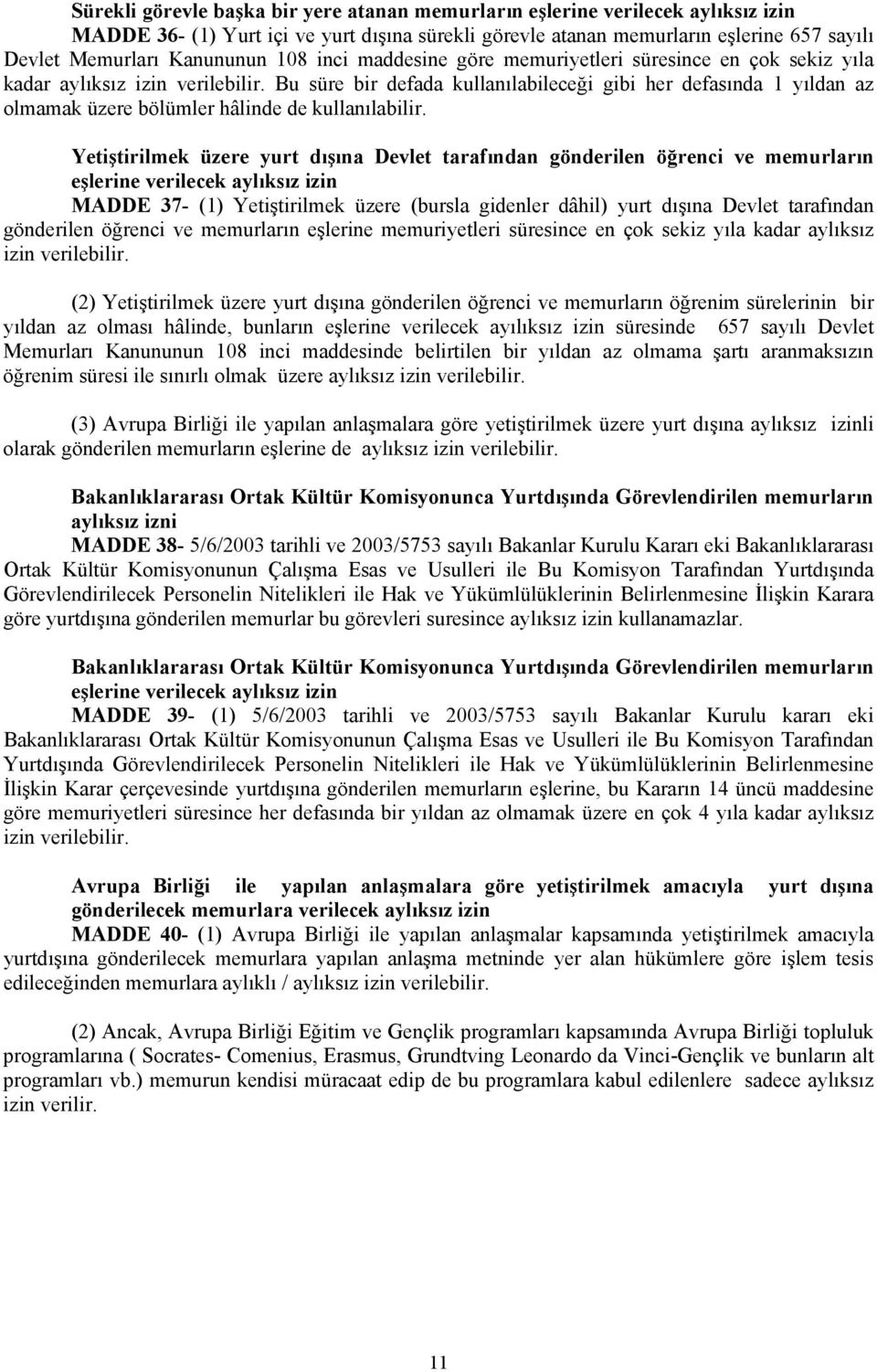 Bu süre bir defada kullanılabileceği gibi her defasında 1 yıldan az olmamak üzere bölümler hâlinde de kullanılabilir.