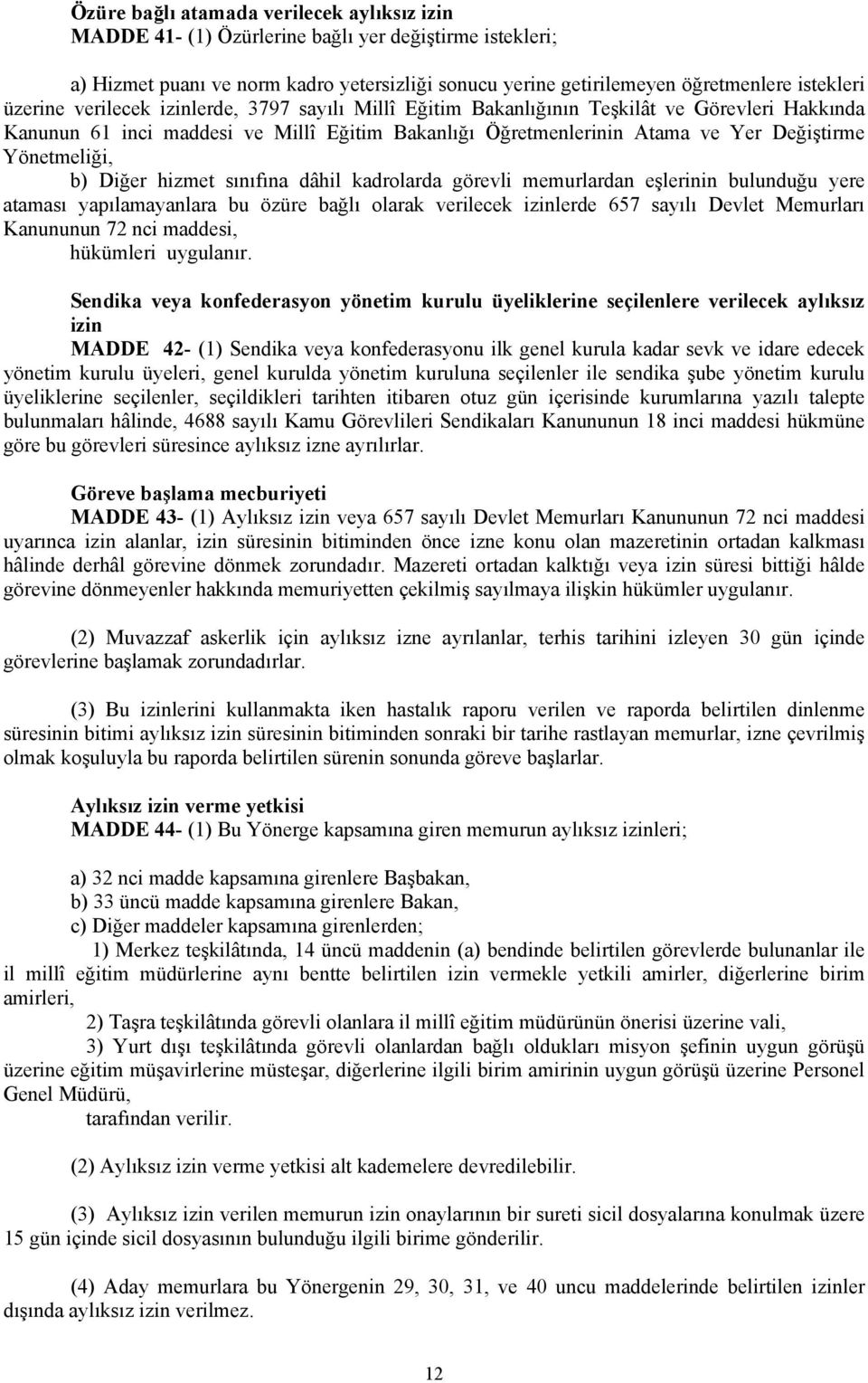 Yönetmeliği, b) Diğer hizmet sınıfına dâhil kadrolarda görevli memurlardan eşlerinin bulunduğu yere ataması yapılamayanlara bu özüre bağlı olarak verilecek izinlerde 657 sayılı Devlet Memurları