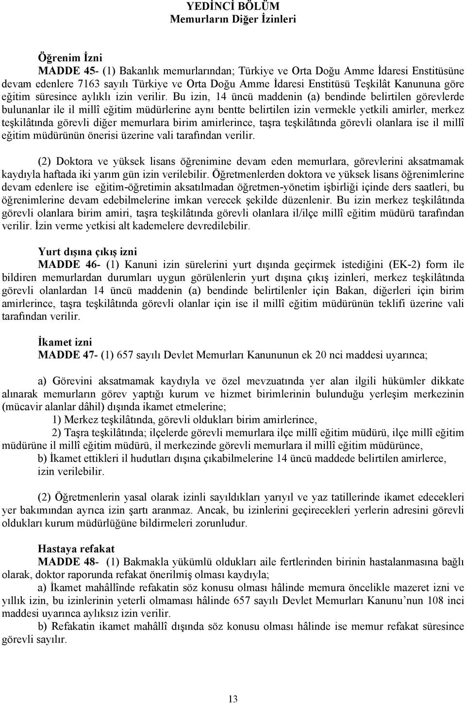 Bu izin, 14 üncü maddenin (a) bendinde belirtilen görevlerde bulunanlar ile il millî eğitim müdürlerine aynı bentte belirtilen izin vermekle yetkili amirler, merkez teşkilâtında görevli diğer