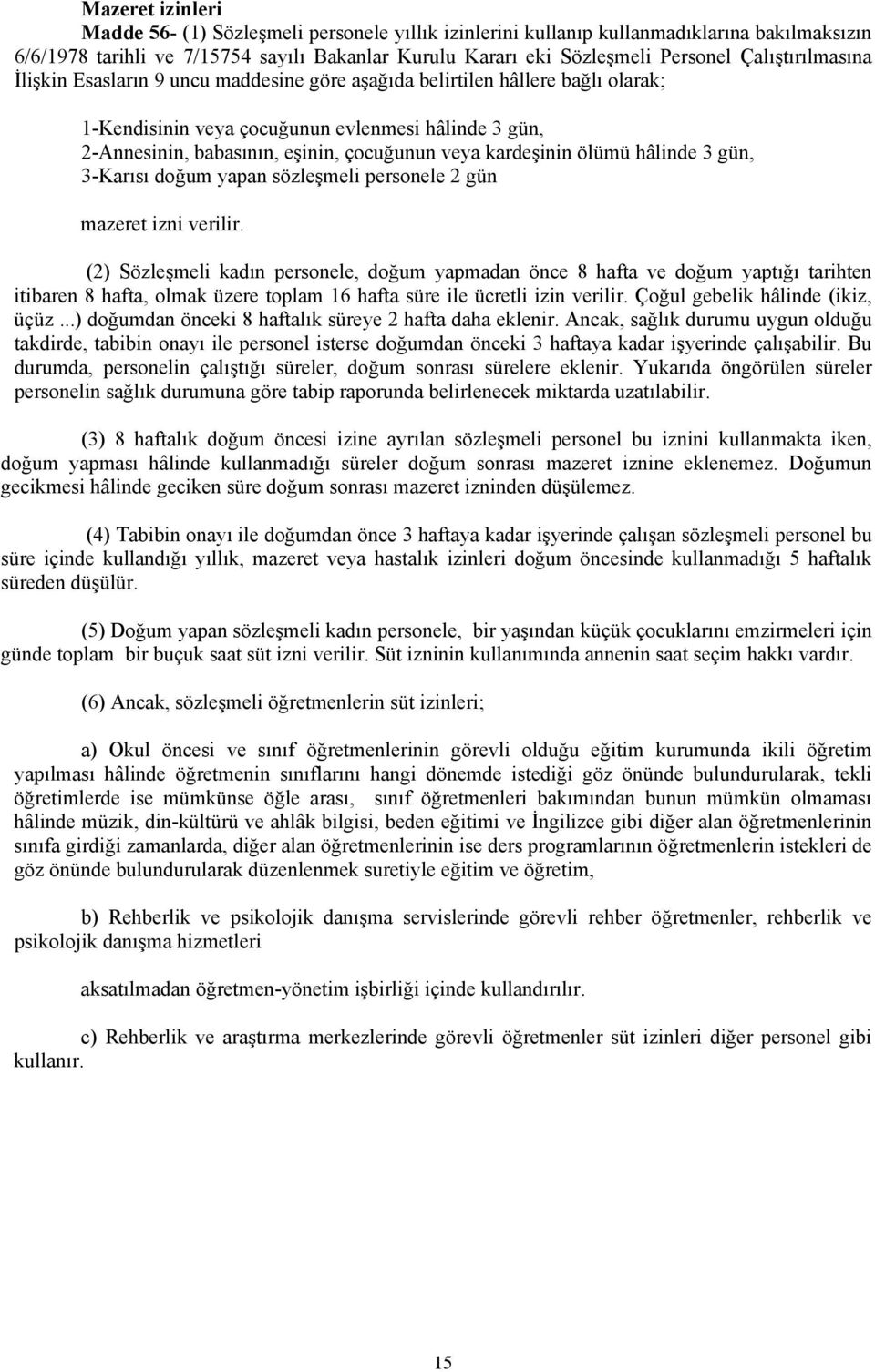 kardeşinin ölümü hâlinde 3 gün, 3-Karısı doğum yapan sözleşmeli personele 2 gün mazeret izni verilir.