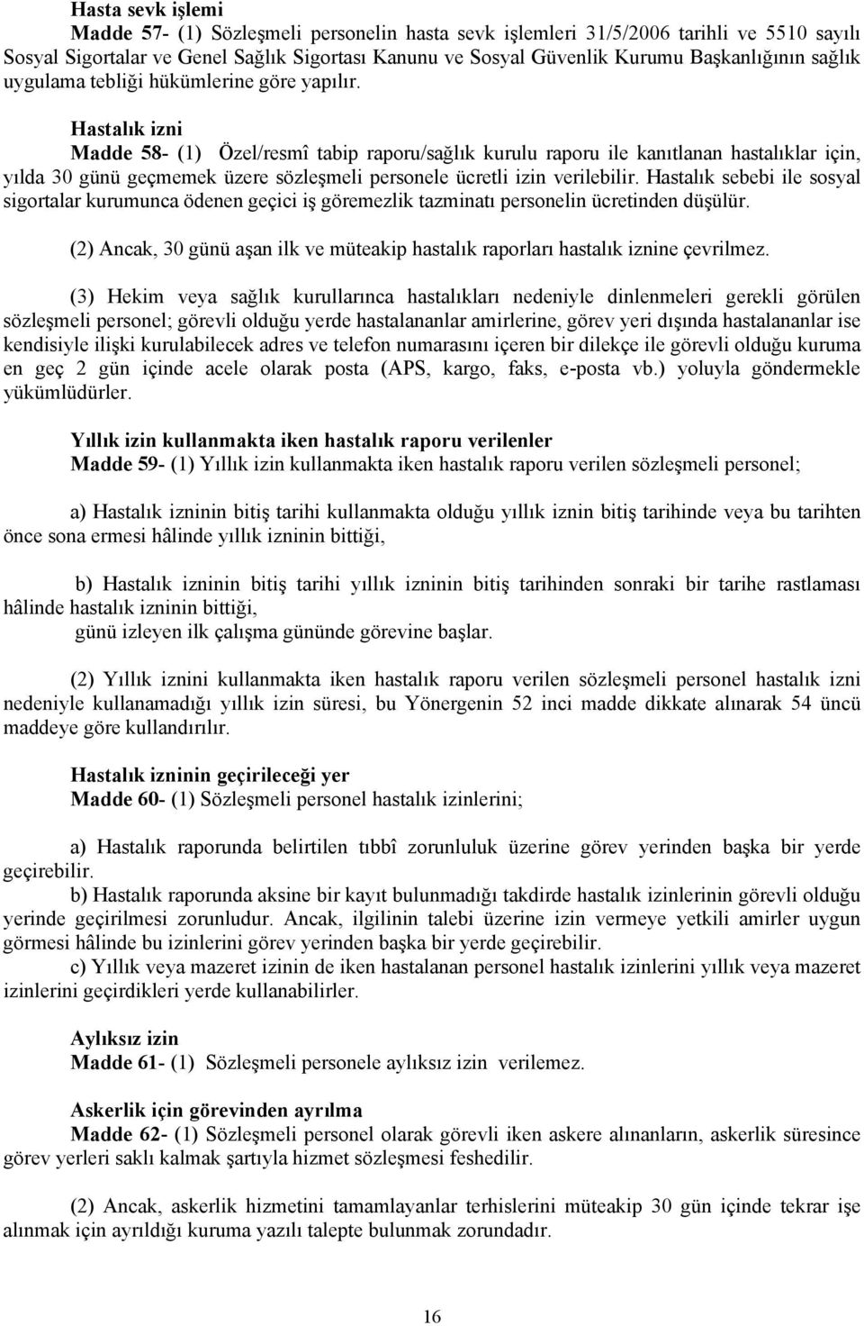 Hastalık izni Madde 58- (1) Özel/resmî tabip raporu/sağlık kurulu raporu ile kanıtlanan hastalıklar için, yılda 30 günü geçmemek üzere sözleşmeli personele ücretli izin verilebilir.