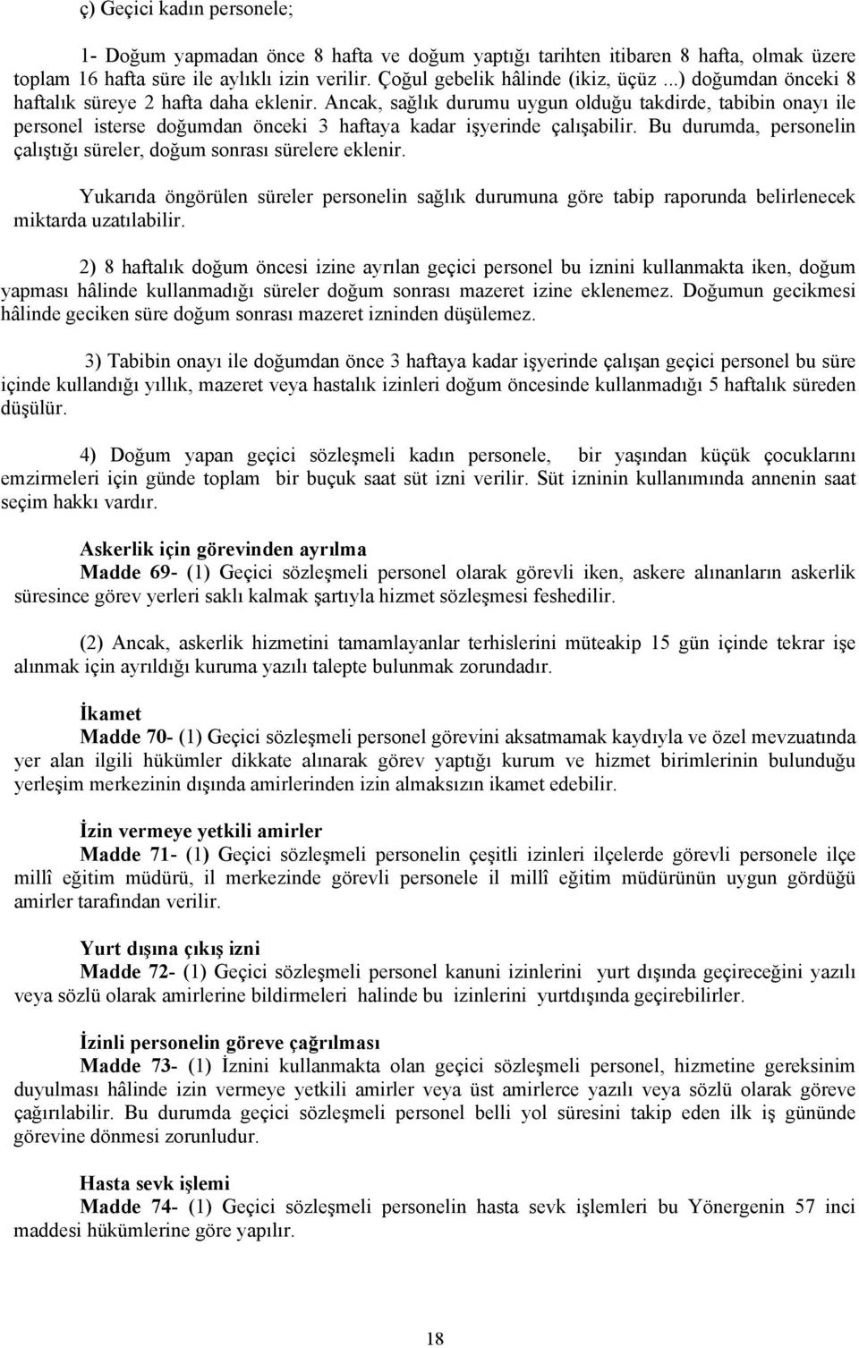 Bu durumda, personelin çalıştığı süreler, doğum sonrası sürelere eklenir. Yukarıda öngörülen süreler personelin sağlık durumuna göre tabip raporunda belirlenecek miktarda uzatılabilir.