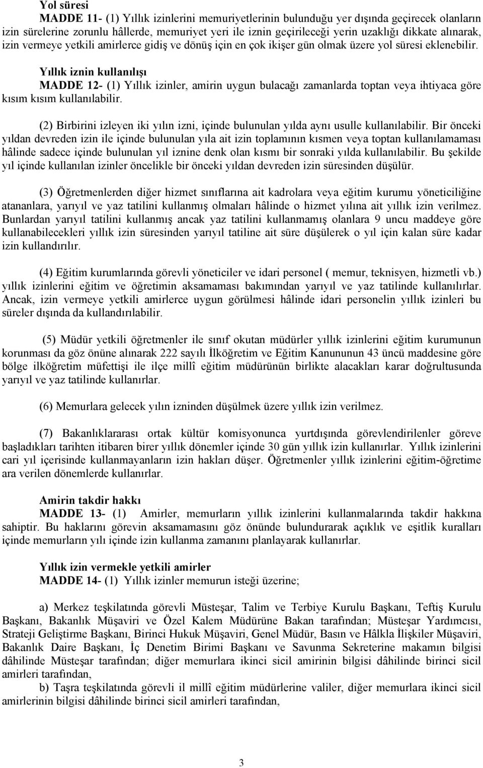 Yıllık iznin kullanılışı MADDE 12- (1) Yıllık izinler, amirin uygun bulacağı zamanlarda toptan veya ihtiyaca göre kısım kısım kullanılabilir.