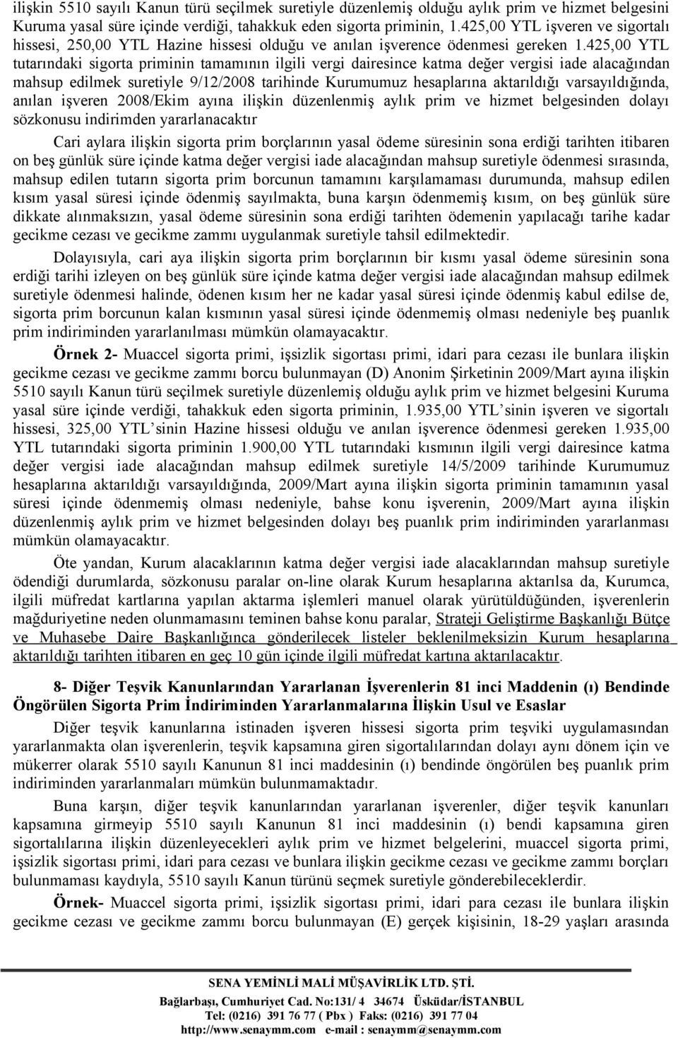 425,00 YTL tutarındaki sigorta priminin tamamının ilgili vergi dairesince katma değer vergisi iade alacağından mahsup edilmek suretiyle 9/12/2008 tarihinde Kurumumuz hesaplarına aktarıldığı