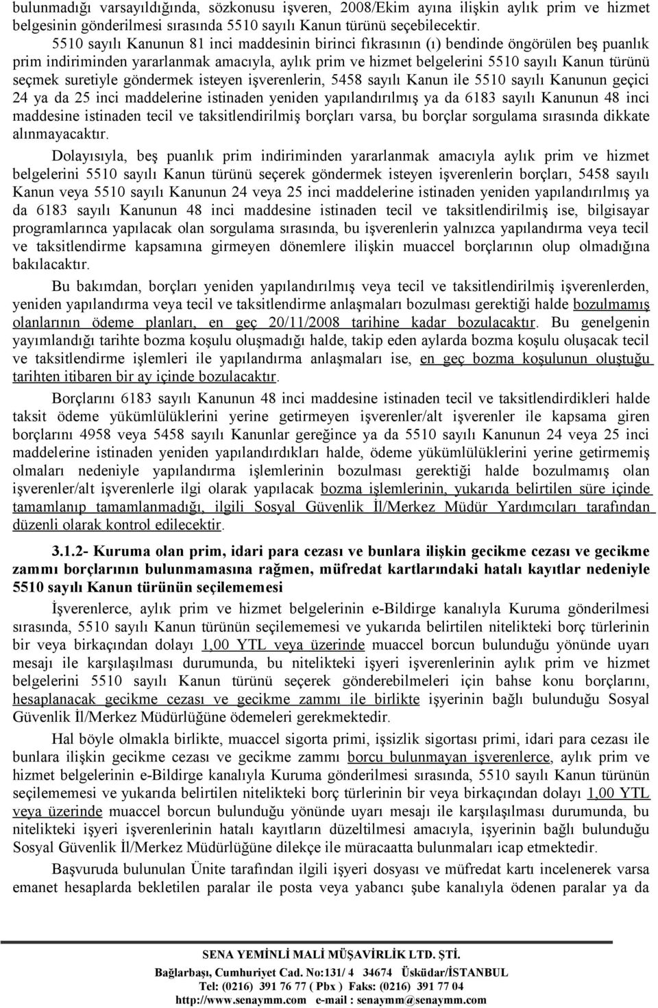 suretiyle göndermek isteyen işverenlerin, 5458 sayılı Kanun ile 5510 sayılı Kanunun geçici 24 ya da 25 inci maddelerine istinaden yeniden yapılandırılmış ya da 6183 sayılı Kanunun 48 inci maddesine