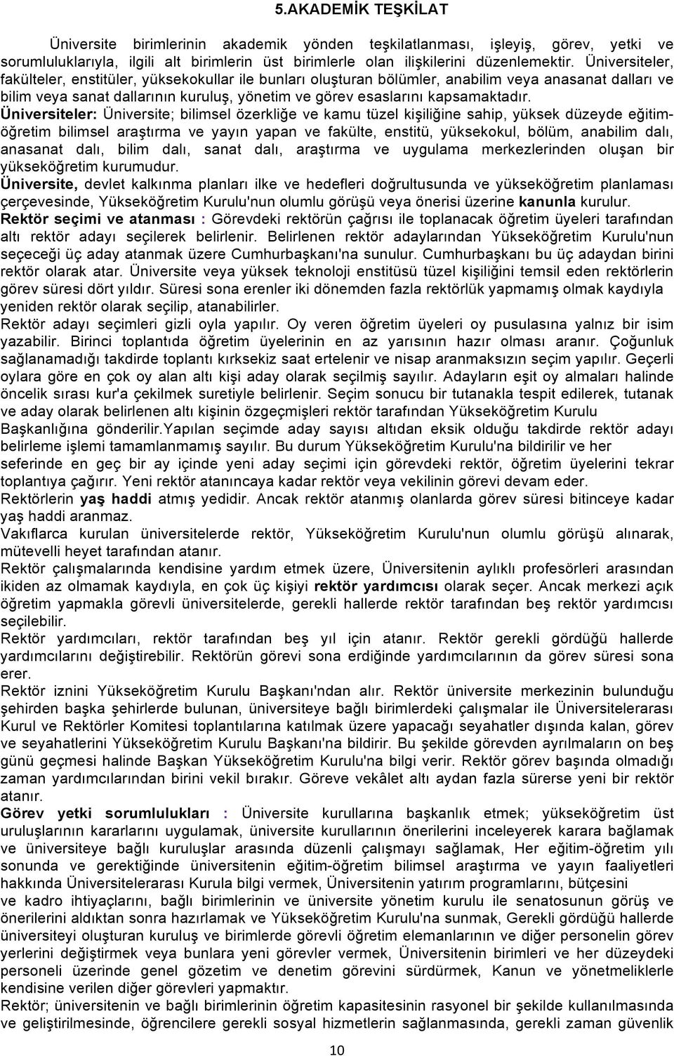 Üniversiteler: Üniversite; bilimsel özerkliğe ve kamu tüzel kişiliğine sahip, yüksek düzeyde eğitimöğretim bilimsel araştırma ve yayın yapan ve fakülte, enstitü, yüksekokul, bölüm, anabilim dalı,